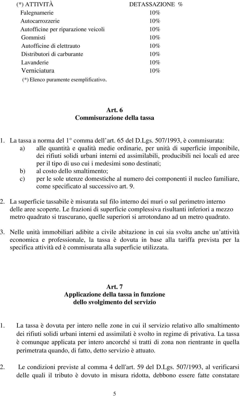 507/1993, è commisurata: a) alle quantità e qualità medie ordinarie, per unità di superficie imponibile, dei rifiuti solidi urbani interni ed assimilabili, producibili nei locali ed aree per il tipo