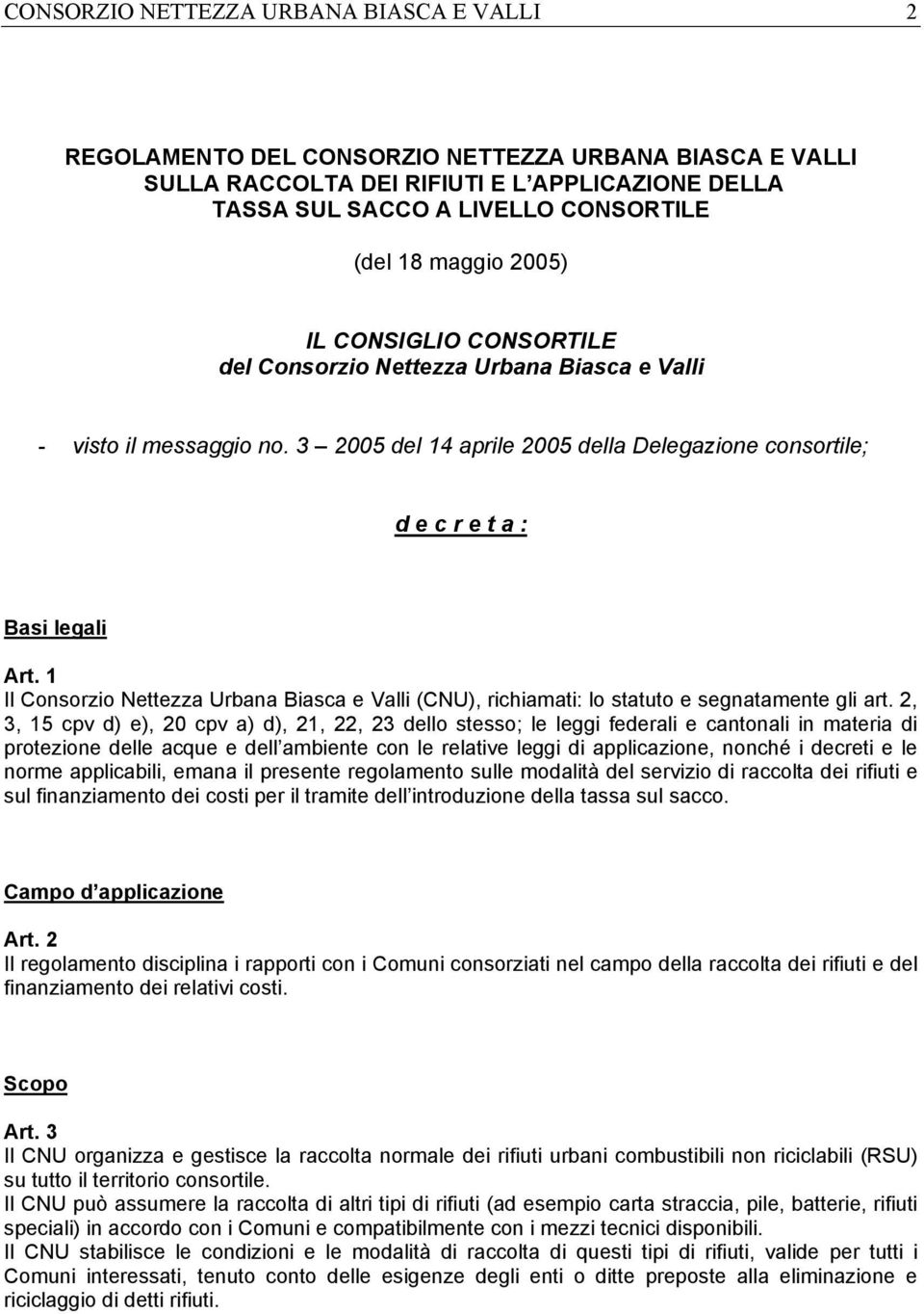 1 Il Consorzio Nettezza Urbana Biasca e Valli (CNU), richiamati: lo statuto e segnatamente gli art.