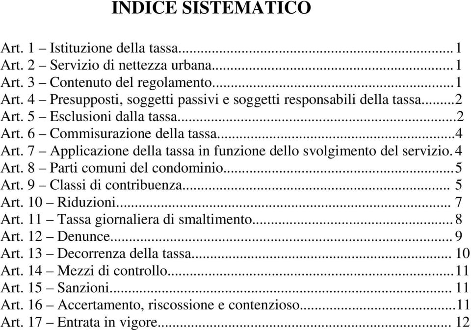 8 Parti comuni del condominio...5 Art. 9 Classi di contribuenza... 5 Art. 10 Riduzioni... 7 Art. 11 Tassa giornaliera di smaltimento... 8 Art. 12 Denunce... 9 Art.