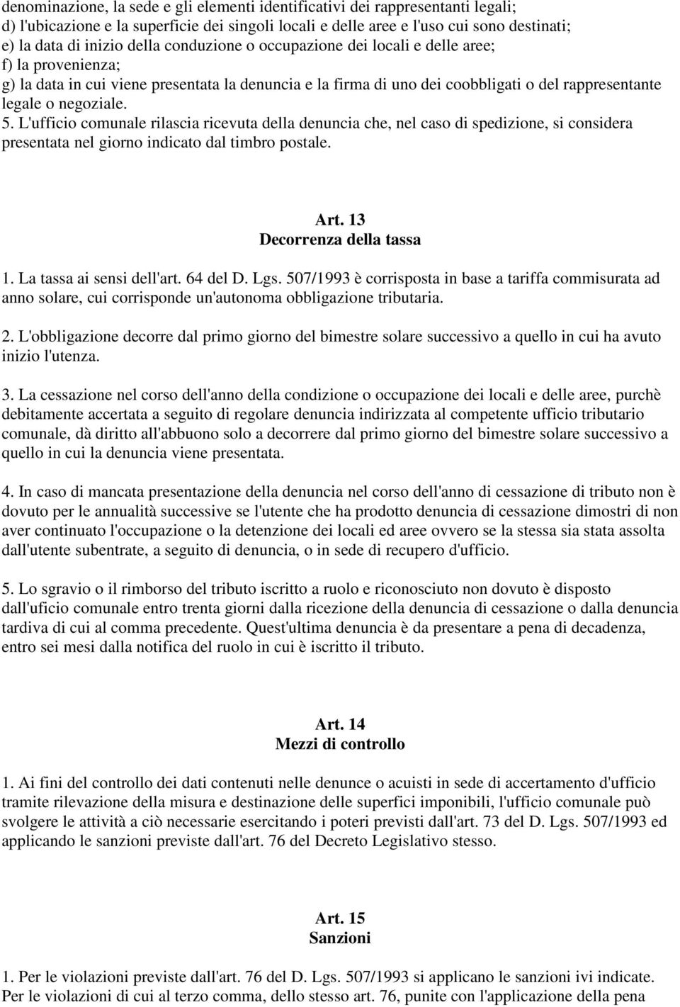 L'ufficio comunale rilascia ricevuta della denuncia che, nel caso di spedizione, si considera presentata nel giorno indicato dal timbro postale. Art. 13 Decorrenza della tassa 1.