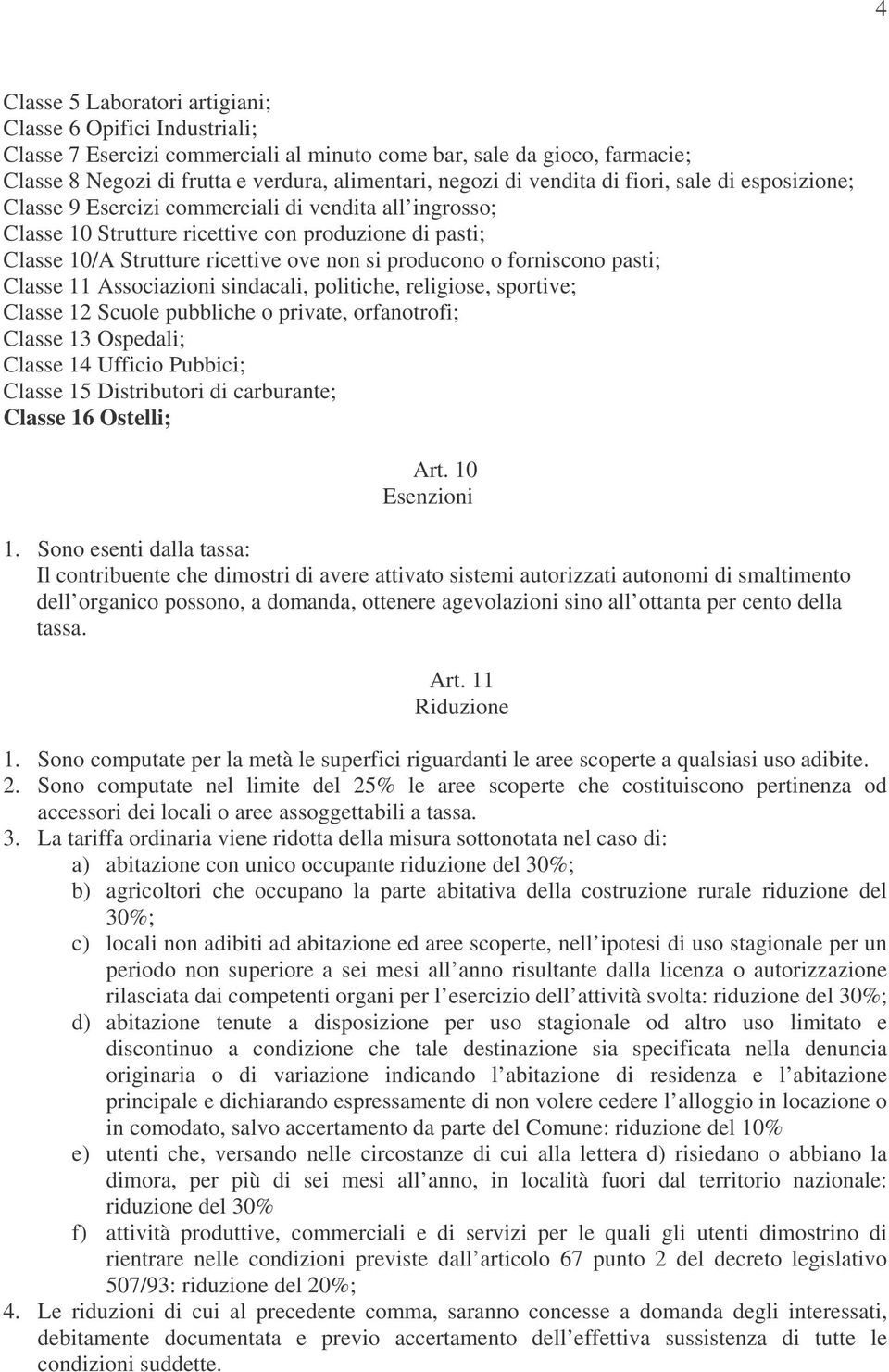 producono o forniscono pasti; Classe 11 Associazioni sindacali, politiche, religiose, sportive; Classe 12 Scuole pubbliche o private, orfanotrofi; Classe 13 Ospedali; Classe 14 Ufficio Pubbici;