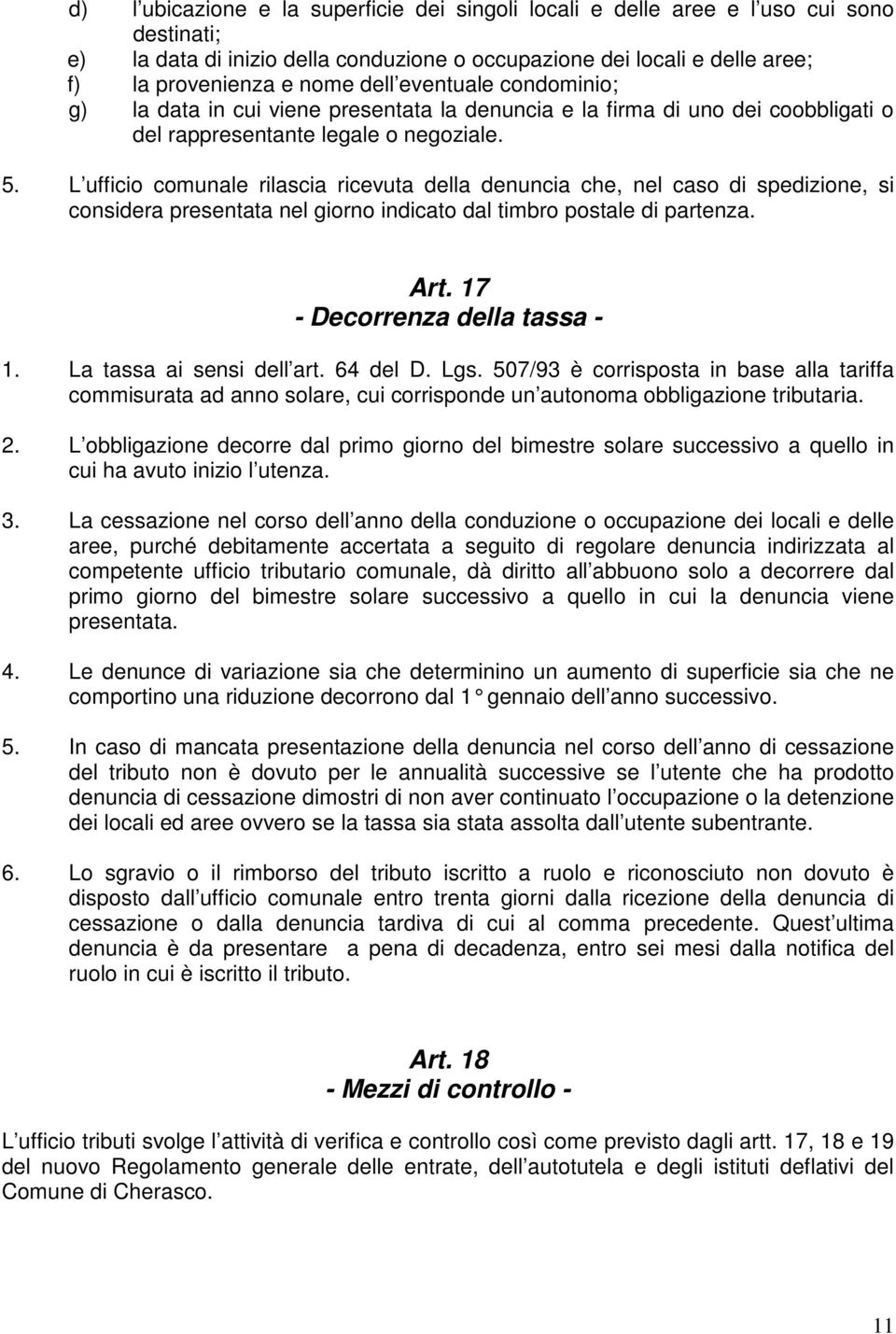 L ufficio comunale rilascia ricevuta della denuncia che, nel caso di spedizione, si considera presentata nel giorno indicato dal timbro postale di partenza. Art. 17 - Decorrenza della tassa - 1.