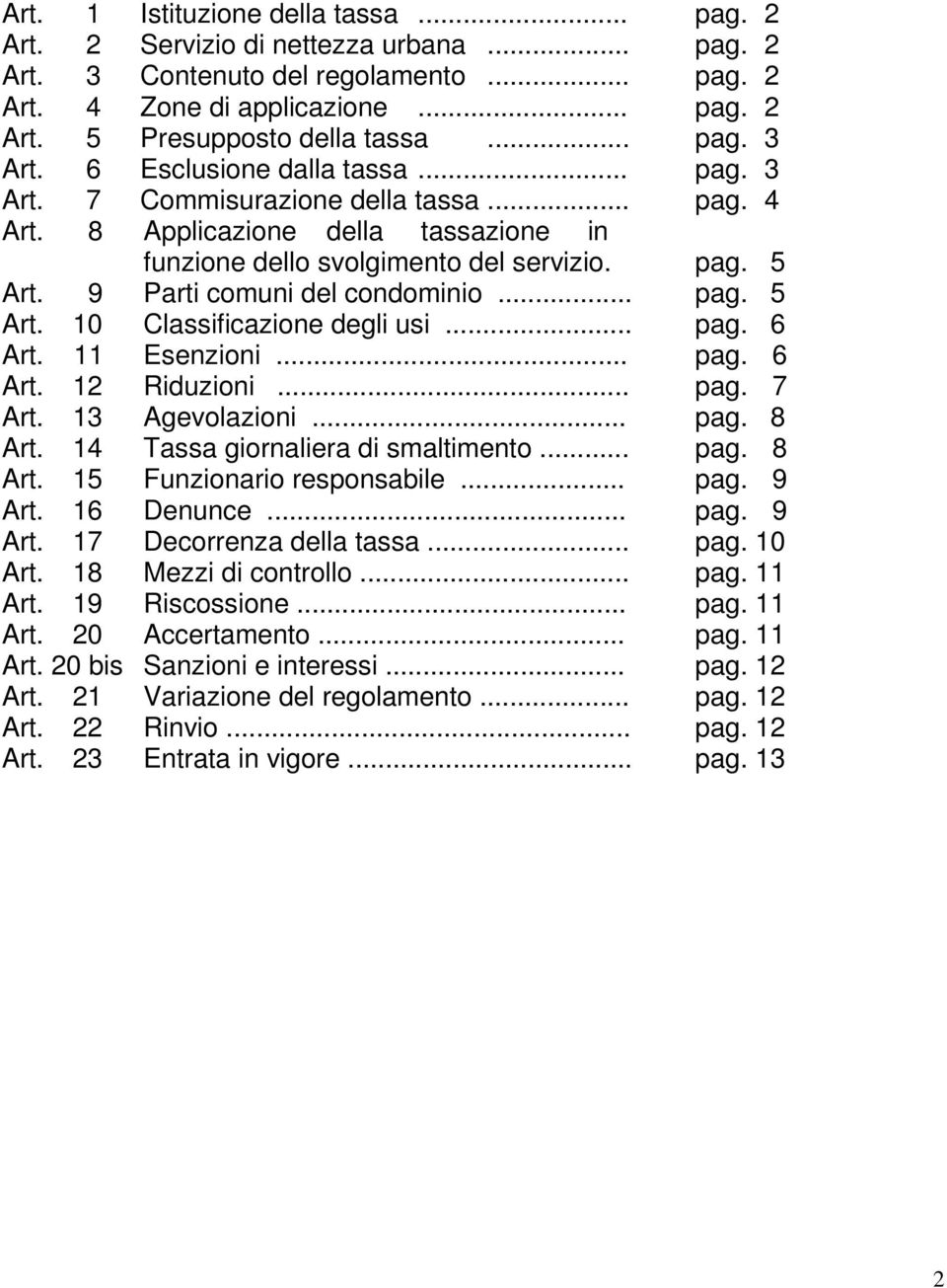 9 Parti comuni del condominio... pag. 5 Art. 10 Classificazione degli usi... pag. 6 Art. 11 Esenzioni... pag. 6 Art. 12 Riduzioni... pag. 7 Art. 13 Agevolazioni... pag. 8 Art.