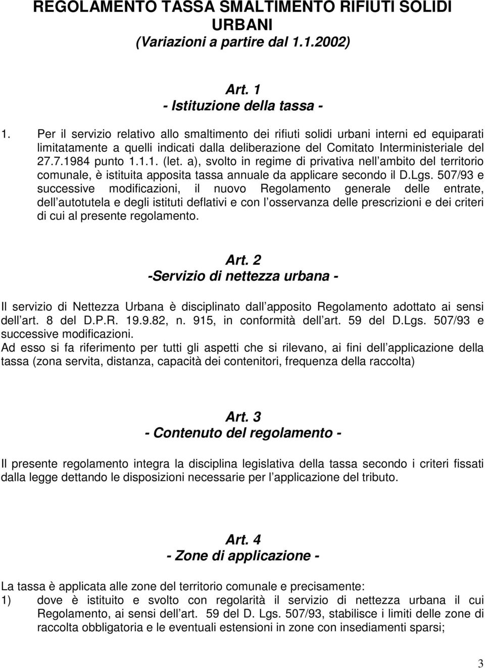 a), svolto in regime di privativa nell ambito del territorio comunale, è istituita apposita tassa annuale da applicare secondo il D.Lgs.