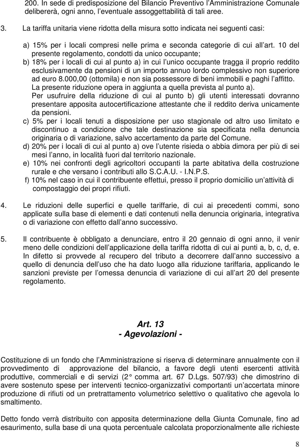 10 del presente regolamento, condotti da unico occupante; b) 18% per i locali di cui al punto a) in cui l unico occupante tragga il proprio reddito esclusivamente da pensioni di un importo annuo