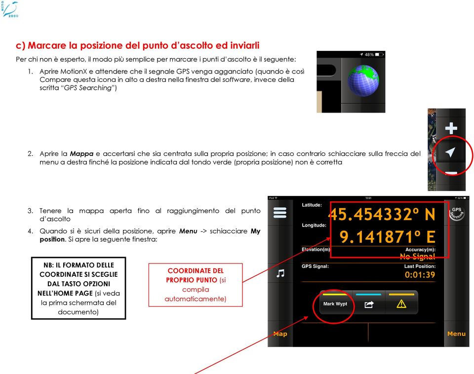 Aprire la Mappa e accertarsi che sia centrata sulla propria posizione; in caso contrario schiacciare sulla freccia del menu a destra finché la posizione indicata dal tondo verde (propria posizione)