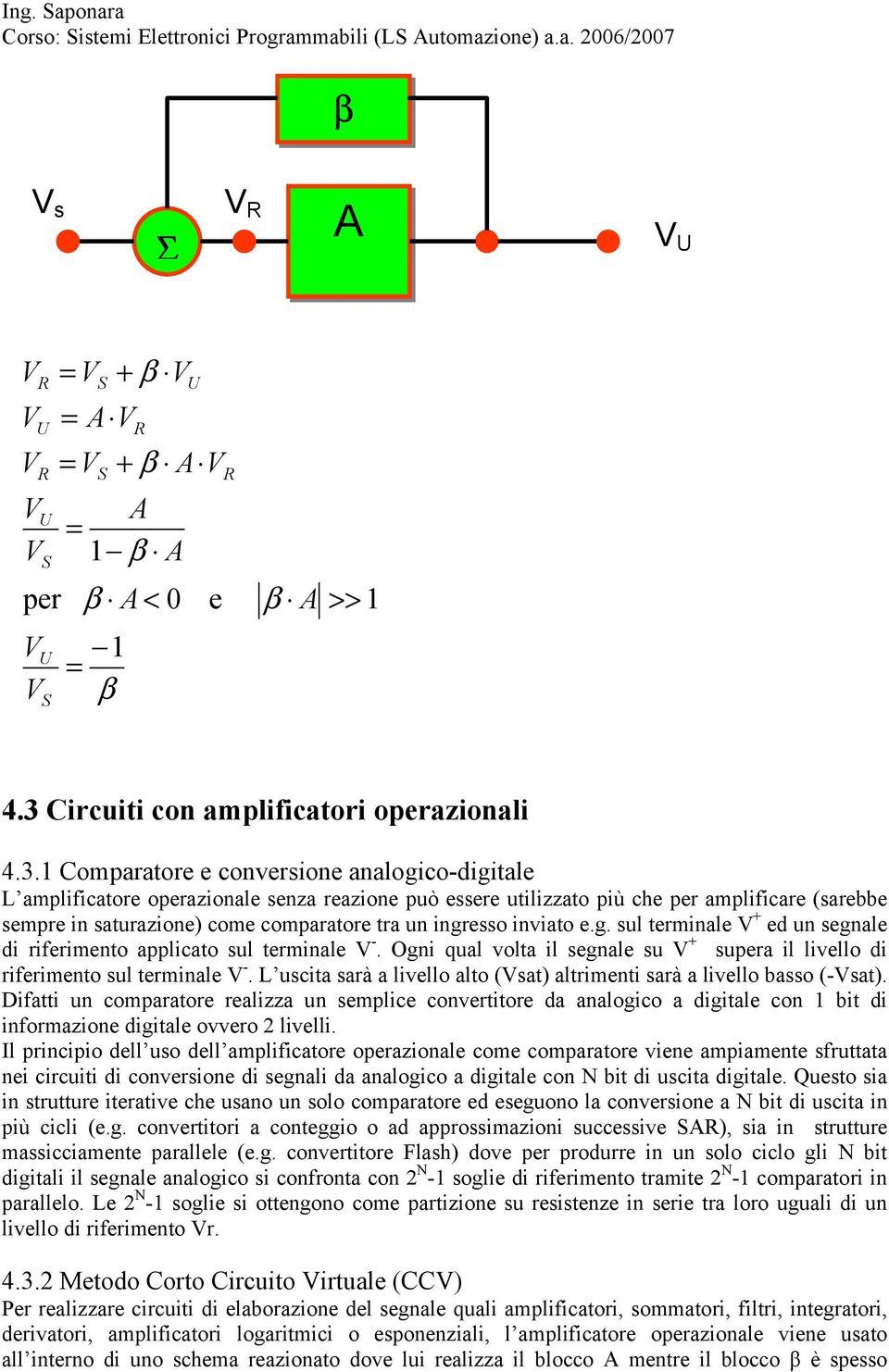 1 Comparatore e conversione analogico-digitale L amplificatore operazionale senza reazione può essere utilizzato più che per amplificare (sarebbe sempre in saturazione) come comparatore tra un