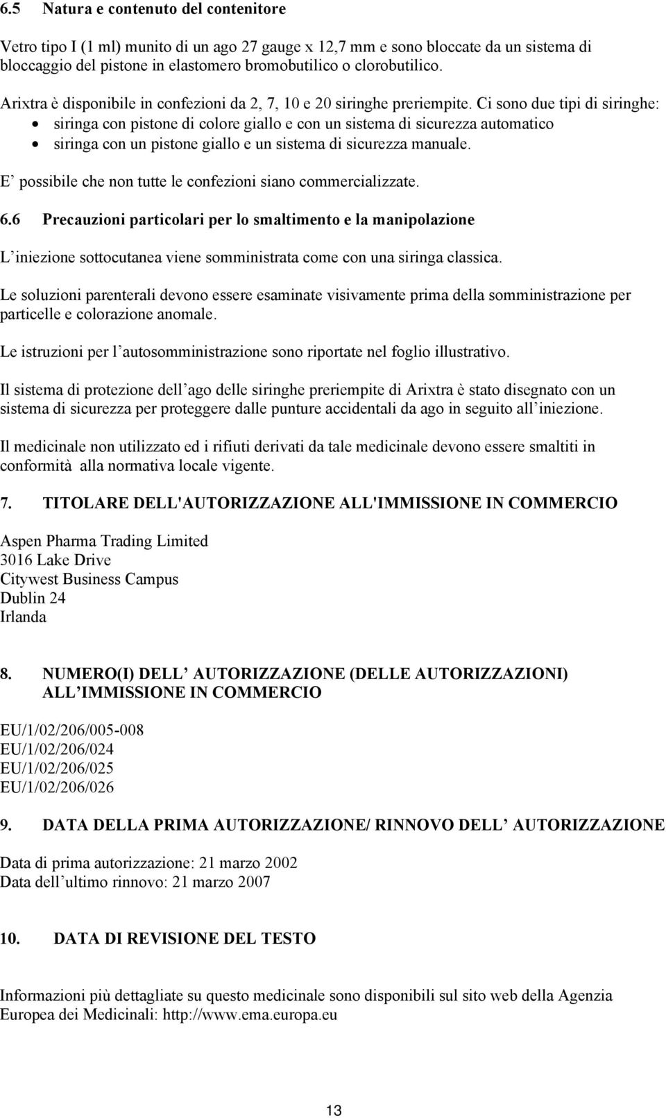 Ci sono due tipi di siringhe: siringa con pistone di colore giallo e con un sistema di sicurezza automatico siringa con un pistone giallo e un sistema di sicurezza manuale.