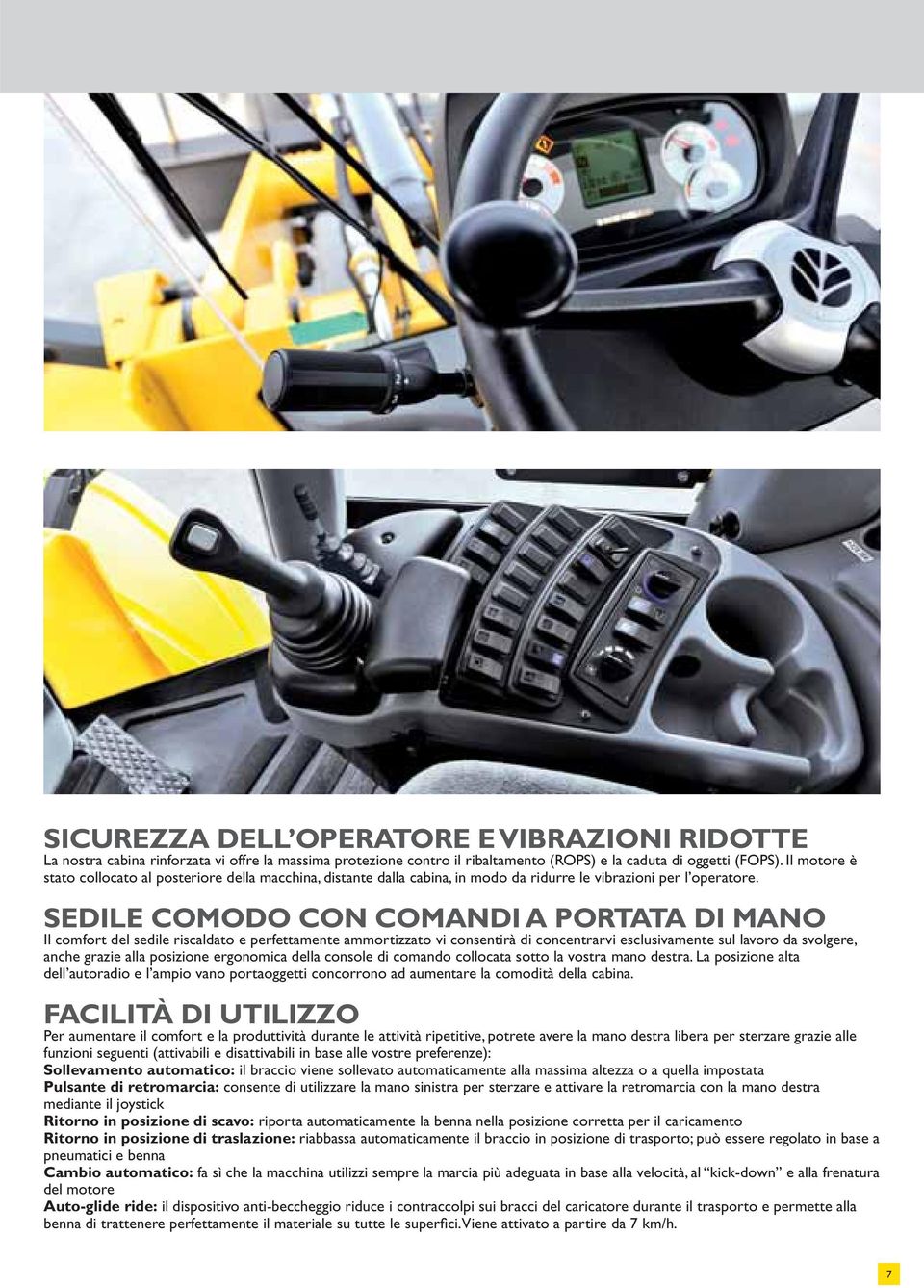 SEDILE COMODO CON COMANDI A PORTATA DI MANO Il comfort del sedile riscaldato e perfettamente ammortizzato vi consentirà di concentrarvi esclusivamente sul lavoro da svolgere, anche grazie alla