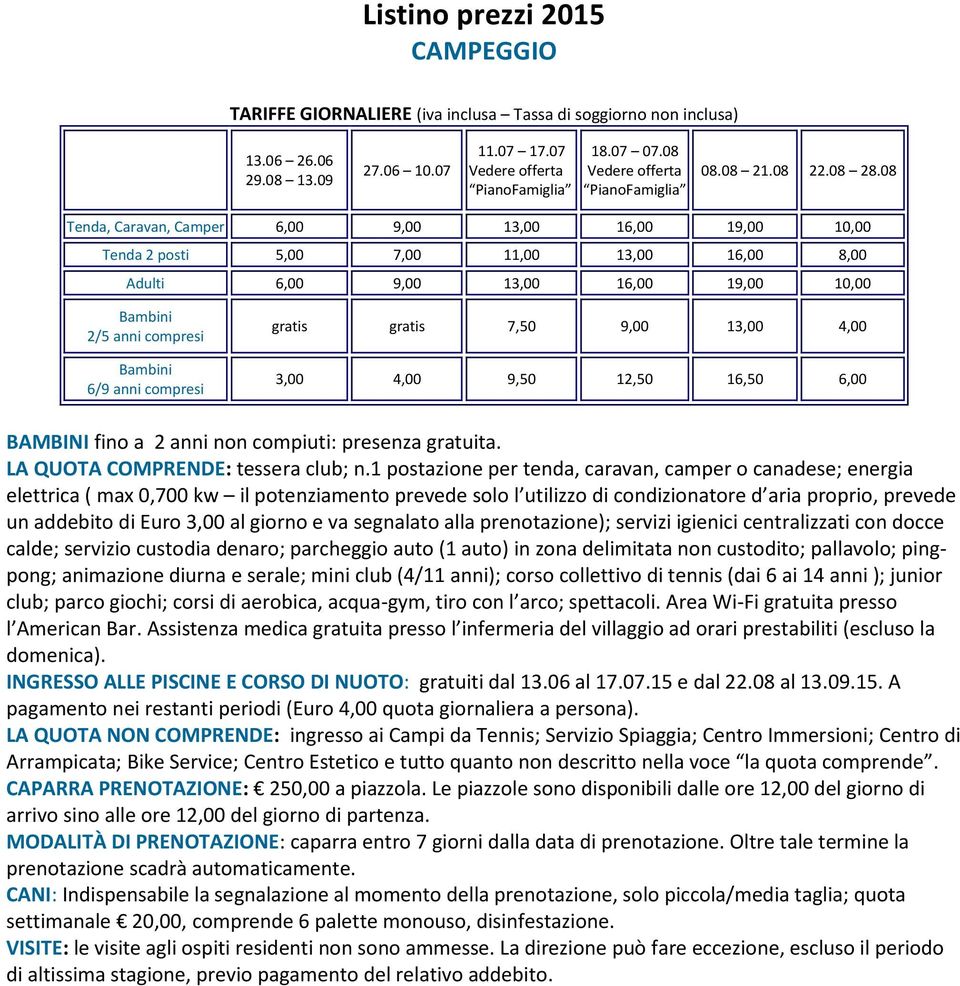 08 Tenda, Caravan, Camper 6,00 9,00 13,00 16,00 19,00 10,00 Tenda 2 posti 5,00 7,00 11,00 13,00 16,00 8,00 Adulti 6,00 9,00 13,00 16,00 19,00 10,00 Bambini 2/5 anni compresi Bambini 6/9 anni compresi