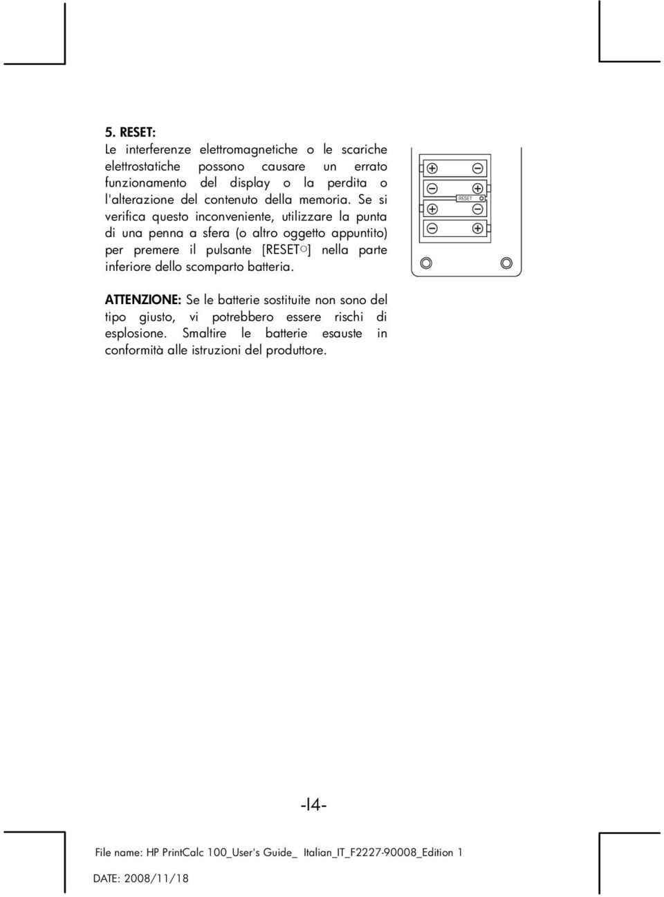 Se si verifica questo inconveniente, utilizzare la punta di una penna a sfera (o altro oggetto appuntito) per premere il pulsante [RESE ]