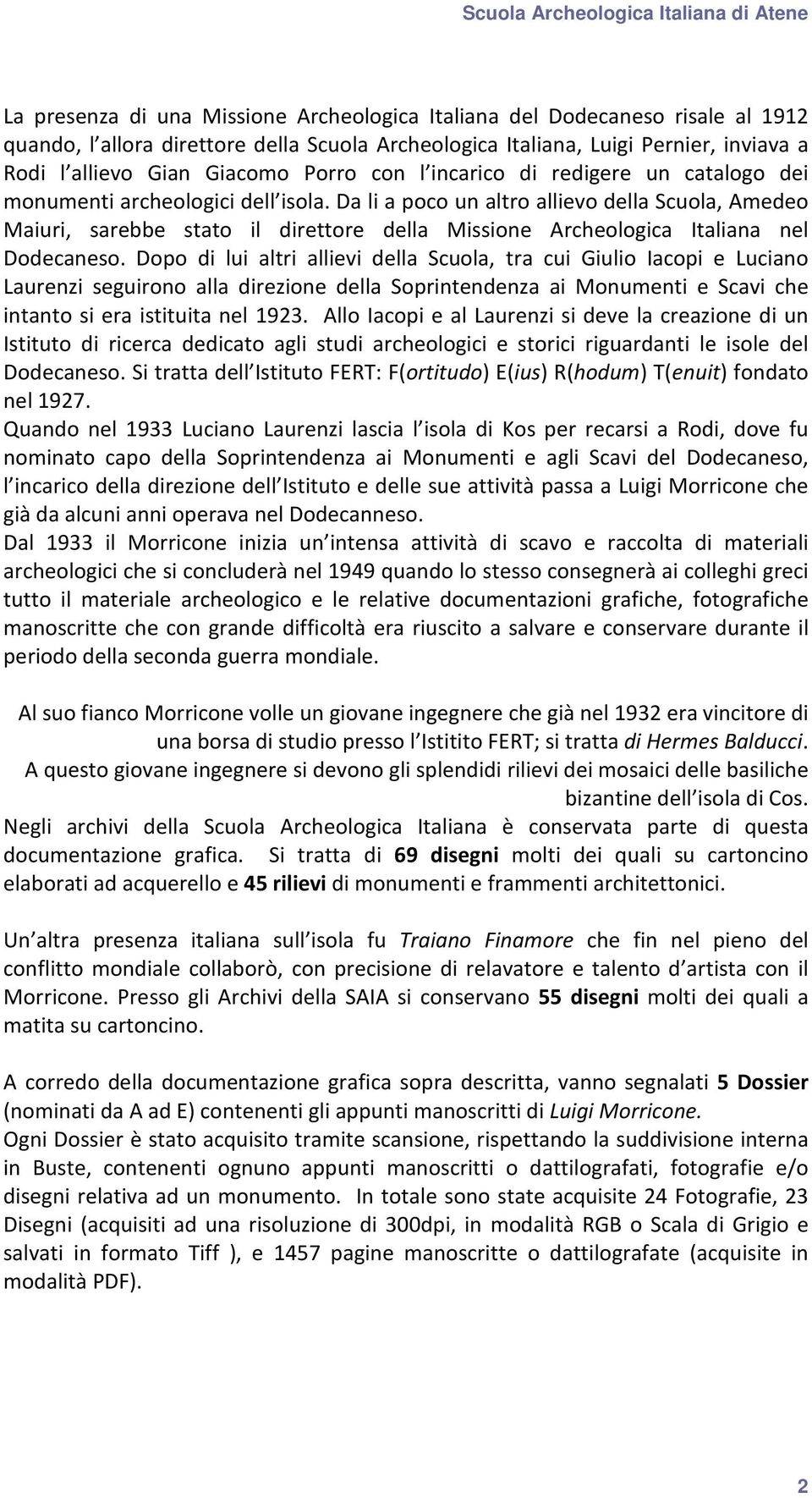 Da li a poco un altro allievo della Scuola, Amedeo Maiuri, sarebbe stato il direttore della Missione Archeologica Italiana nel Dodecaneso.