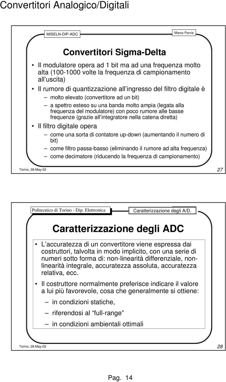 catena diretta) Il filtro digitale opera come una sorta di contatore up-down (aumentando il numero di bit) come filtro passa-basso (eliminando il rumore ad alta frequenza) come decimatore (riducendo