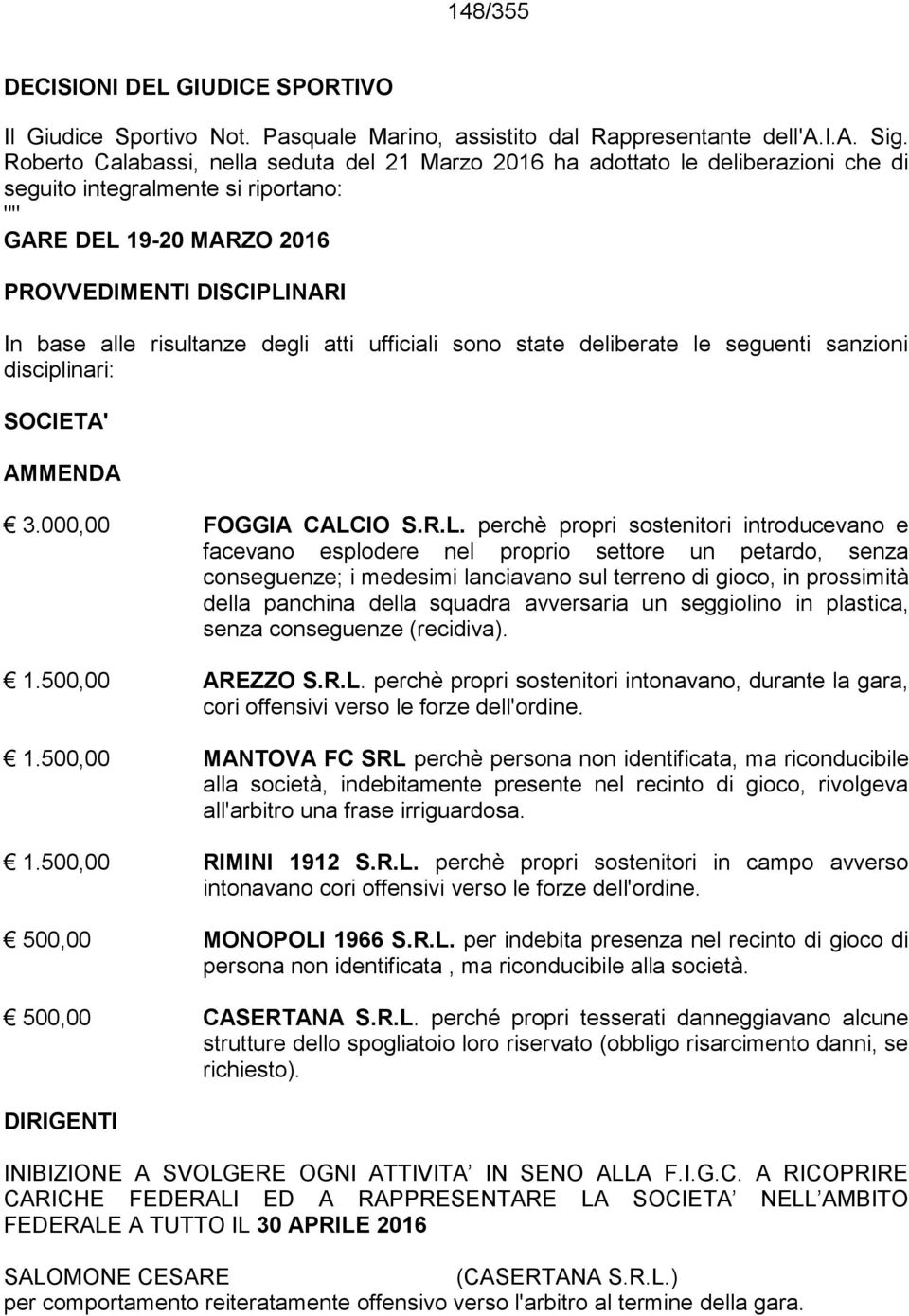 risultanze degli atti ufficiali sono state deliberate le seguenti sanzioni disciplinari: SOCIETA' AMMENDA 3.000,00 FOGGIA CALC