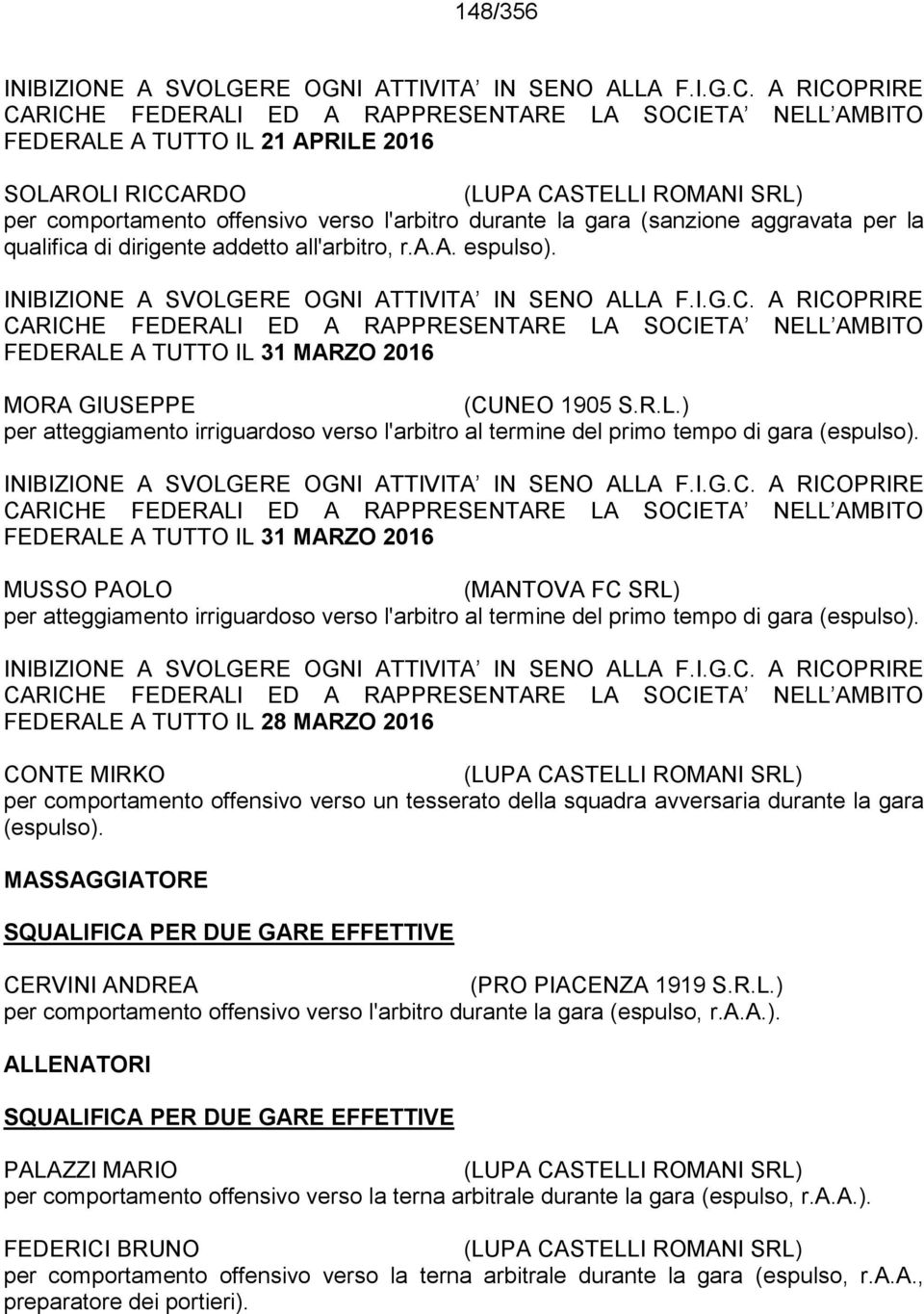 FEDERALE A TUTTO IL 31 MARZO 2016 MUSSO PAOLO (MANTOVA FC SRL) per atteggiamento irriguardoso verso l'arbitro al termine del primo tempo di gara (espulso).