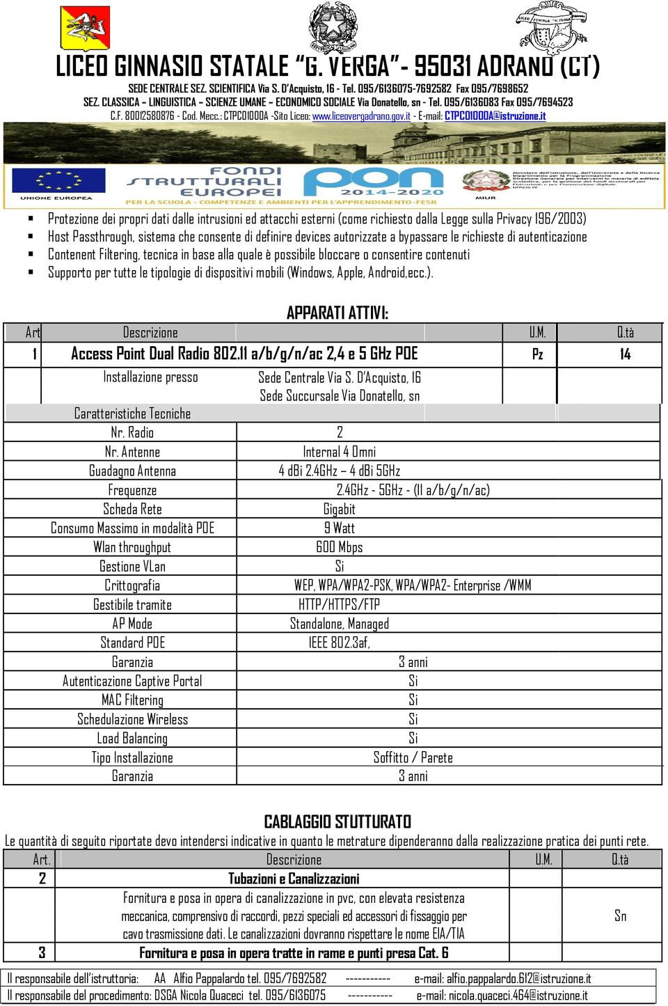 Android,ecc.). APPARATI ATTIVI: Art. Descrizione U.M. Q.tà 1 Access Point Dual Radio 802.11 a/b/g/n/ac 2,4 e 5 GHz POE Pz 14 Installazione presso Sede Centrale Via S.