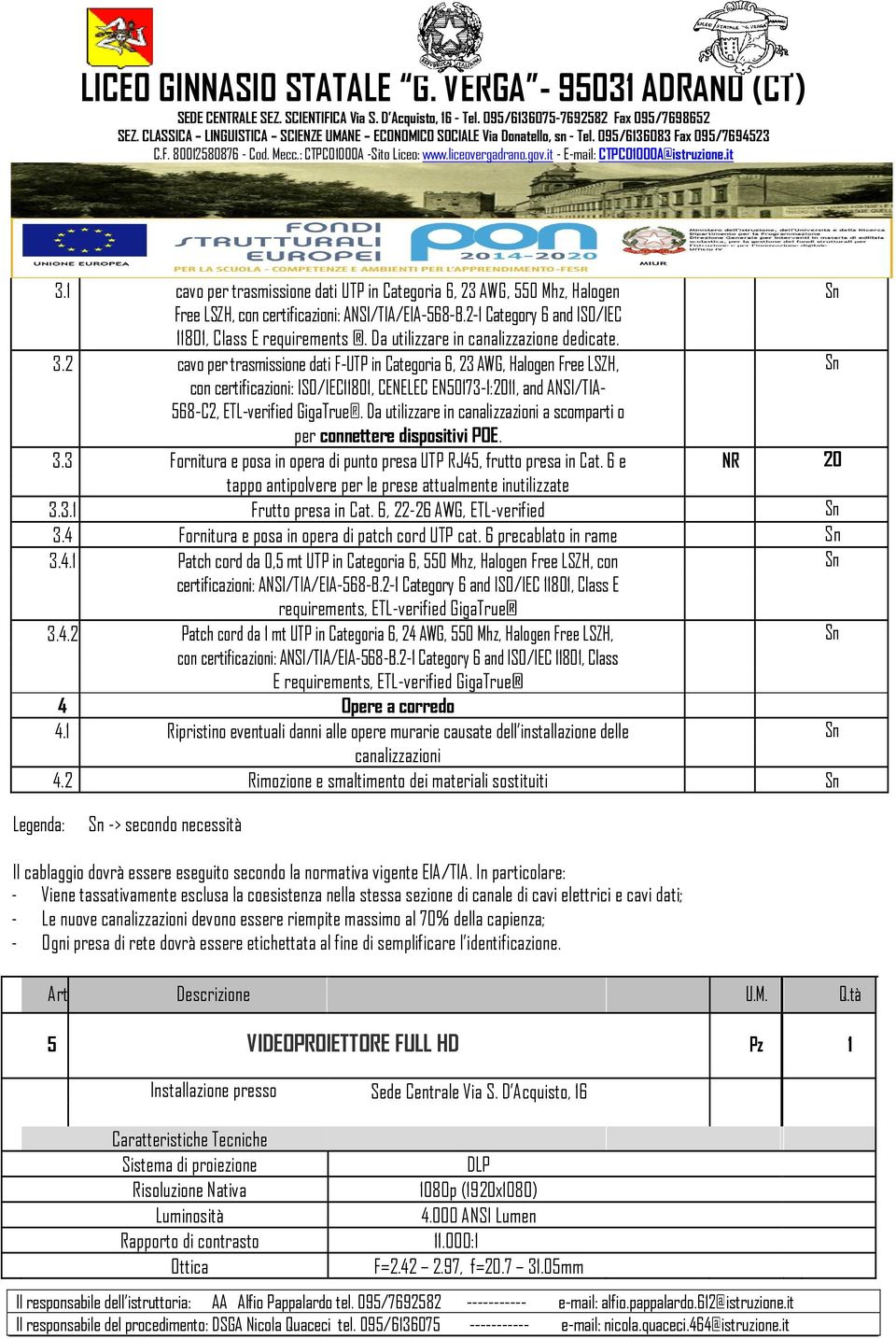 2 cavo per trasmissione dati F-UTP in Categoria 6, 23 AWG, Halogen Free LSZH, Sn con certificazioni: ISO/IEC11801, CENELEC EN50173-1:2011, and ANSI/TIA- 568-C2, ETL-verified GigaTrue.