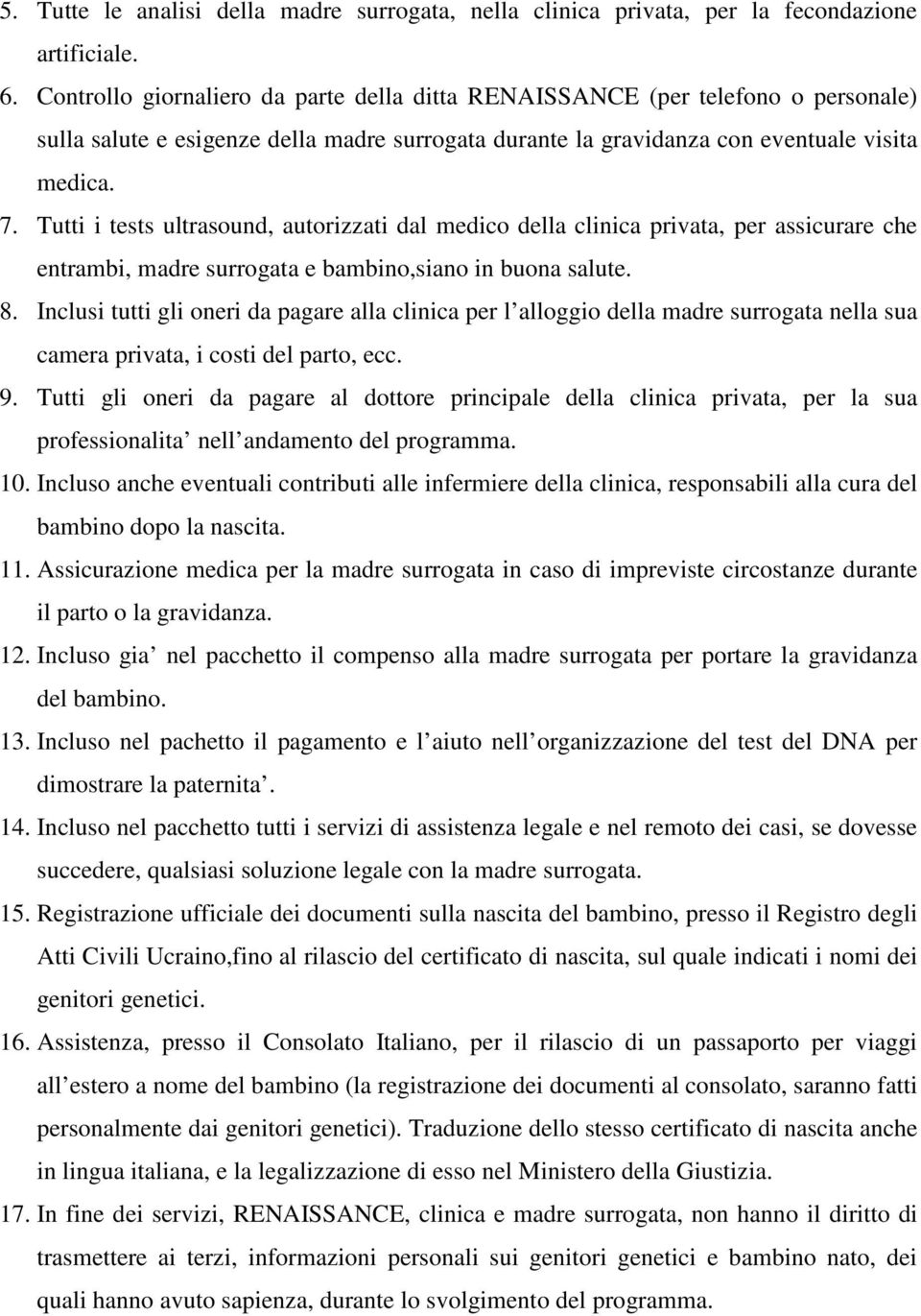 Tutti i tests ultrasound, autorizzati dal medico della clinica privata, per assicurare che entrambi, madre surrogata e bambino,siano in buona salute. 8.