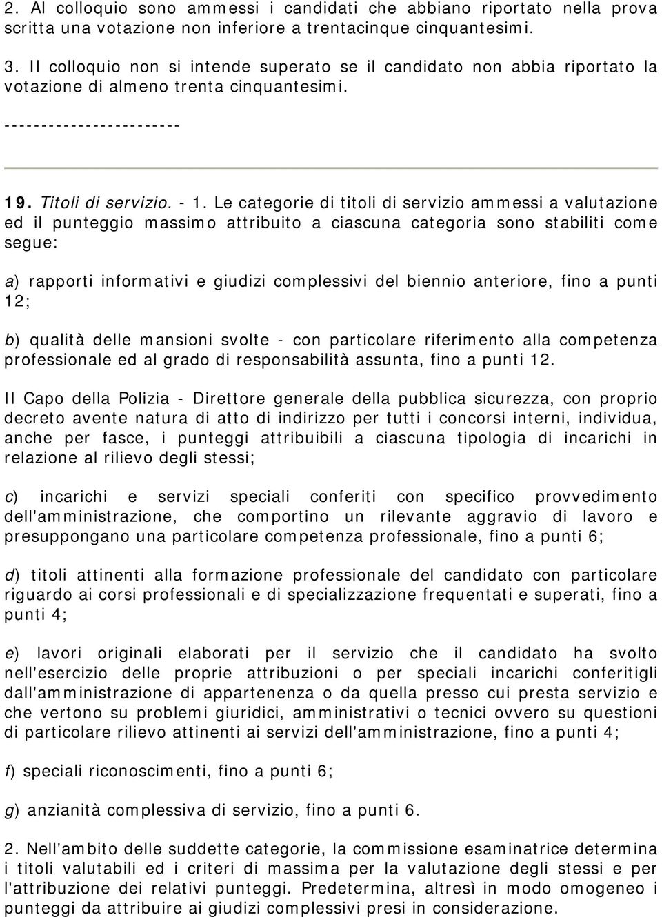 Le categorie di titoli di servizio ammessi a valutazione ed il punteggio massimo attribuito a ciascuna categoria sono stabiliti come segue: a) rapporti informativi e giudizi complessivi del biennio