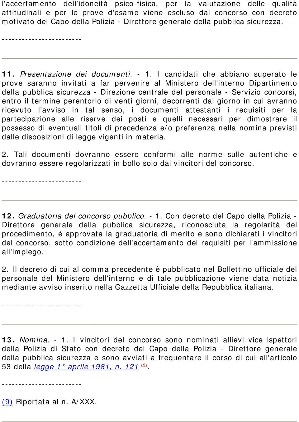 I candidati che abbiano superato le prove saranno invitati a far pervenire al Ministero dell'interno Dipartimento della pubblica sicurezza - Direzione centrale del personale - Servizio concorsi,