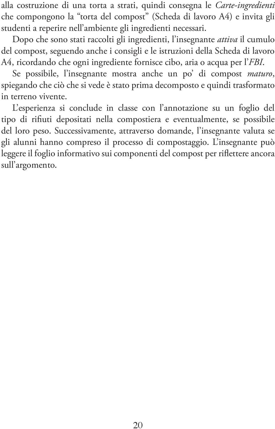 Dopo che sono stati raccolti gli ingredienti, l insegnante attiva il cumulo del compost, seguendo anche i consigli e le istruzioni della Scheda di lavoro A4, ricordando che ogni ingrediente fornisce