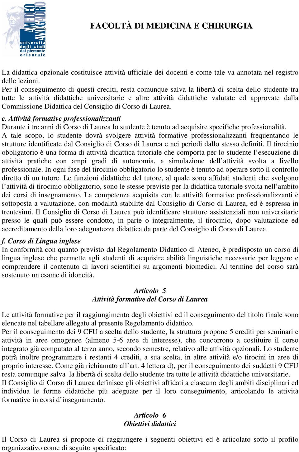 Commissione Didattica del Consiglio di Corso di Laurea. e. Attività formative professionalizzanti Durante i tre anni di Corso di Laurea lo studente è tenuto ad acquisire specifiche professionalità.