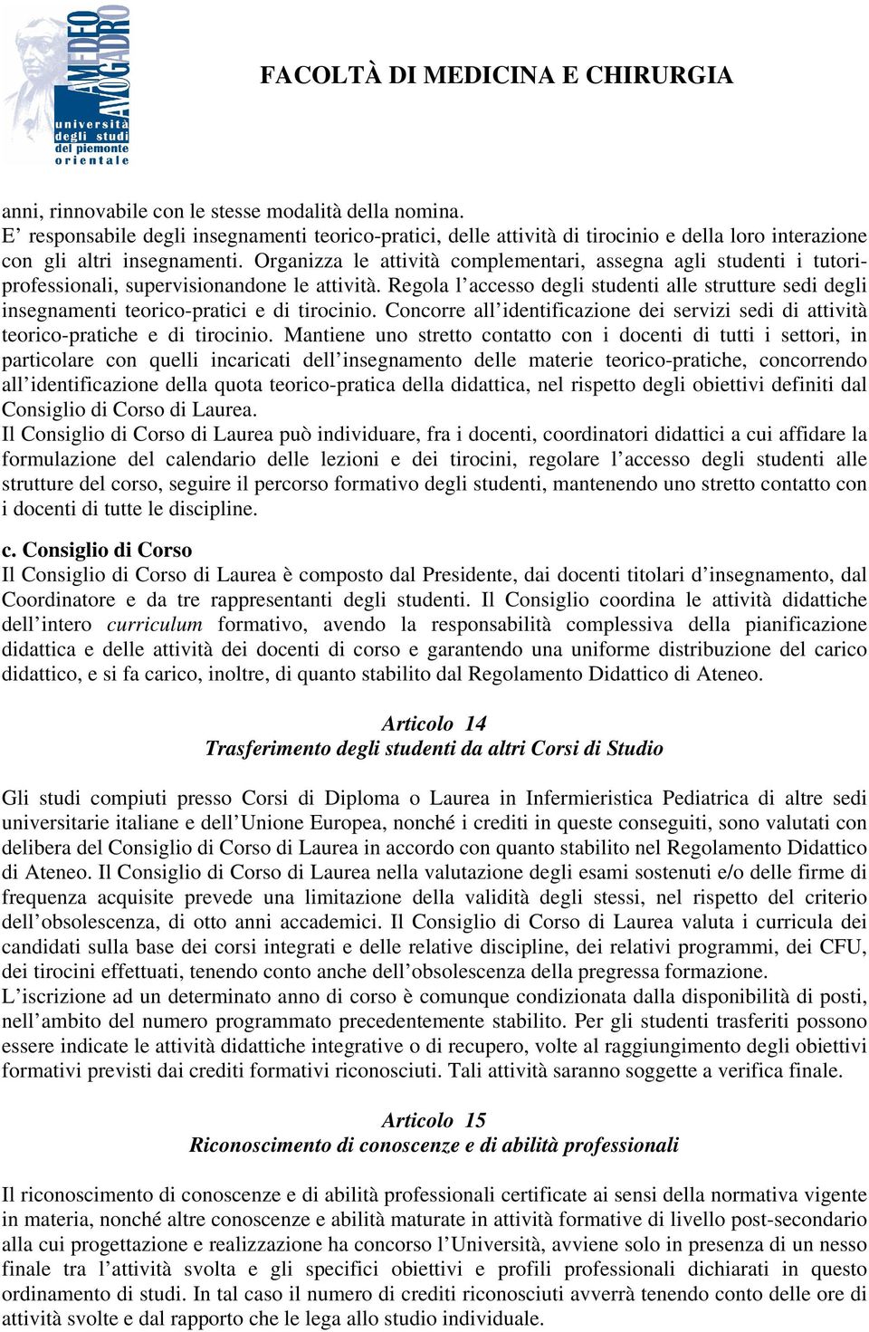 Regola l accesso degli studenti alle strutture sedi degli insegnamenti teorico-pratici e di tirocinio. Concorre all identificazione dei servizi sedi di attività teorico-pratiche e di tirocinio.