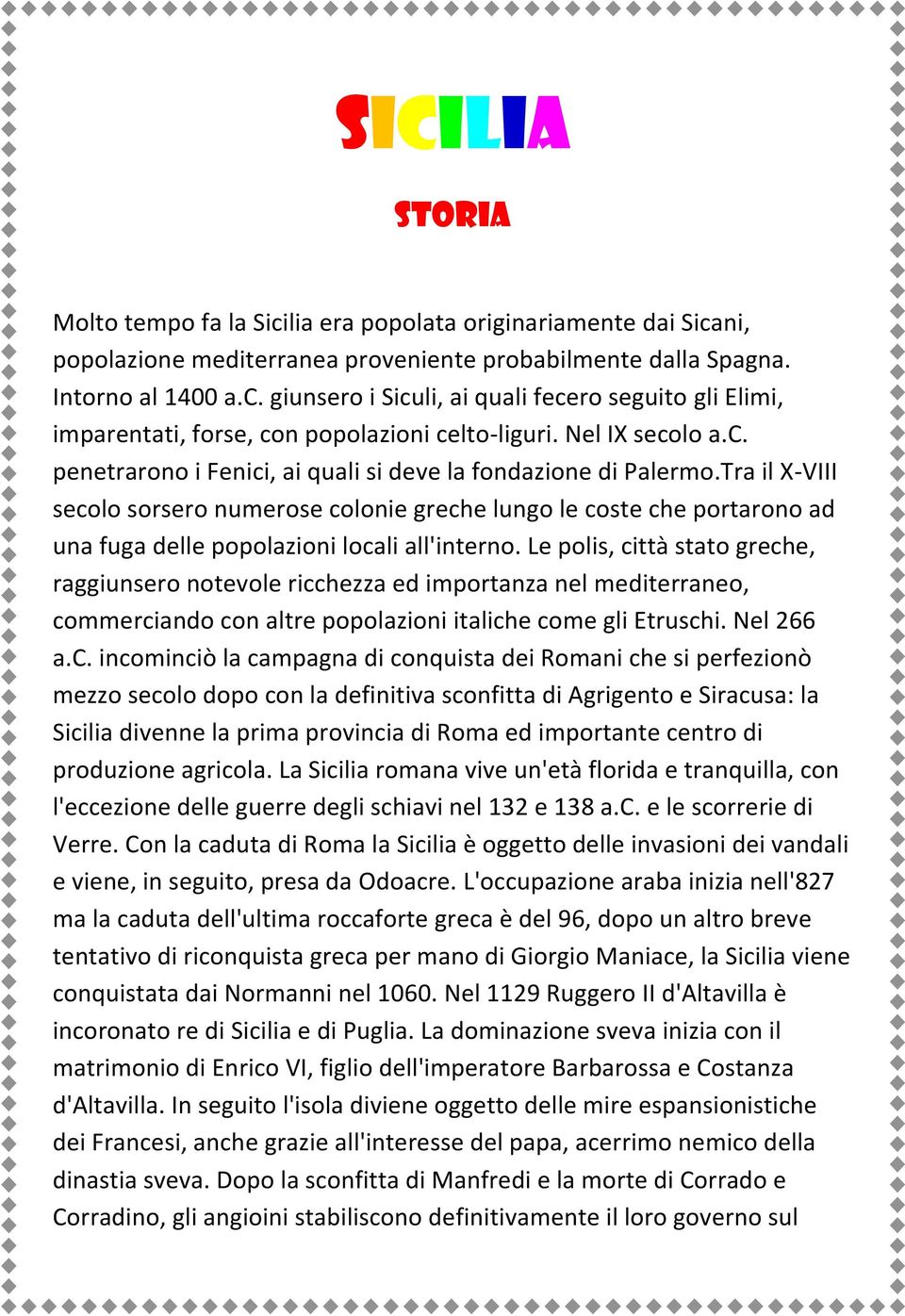 Tra il X-VIII secolo sorsero numerose colonie greche lungo le coste che portarono ad una fuga delle popolazioni locali all'interno.