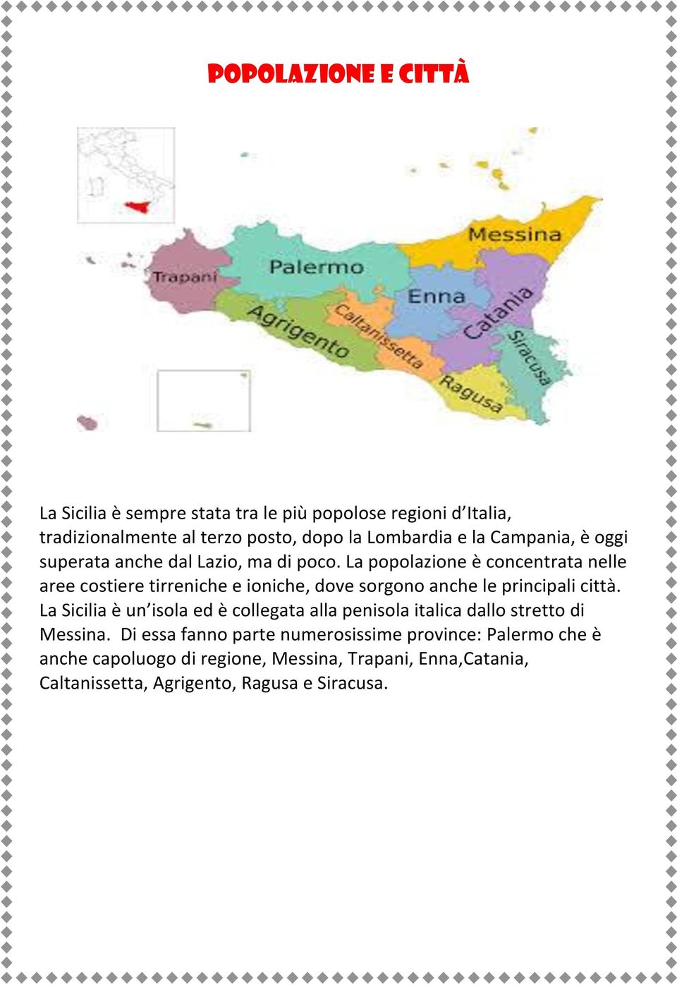 La popolazione è concentrata nelle aree costiere tirreniche e ioniche, dove sorgono anche le principali città.