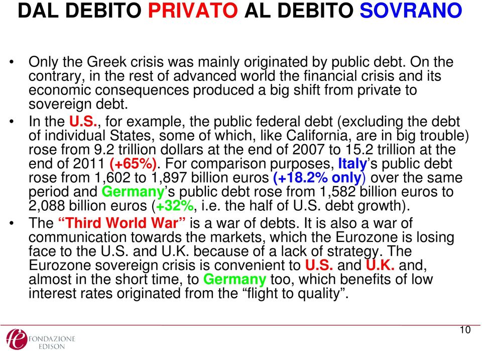 , for example, the public federal debt (excluding the debt of individual States, some of which, like California, are in big trouble) rose from 9.2 trillion dollars at the end of 2007 to 15.