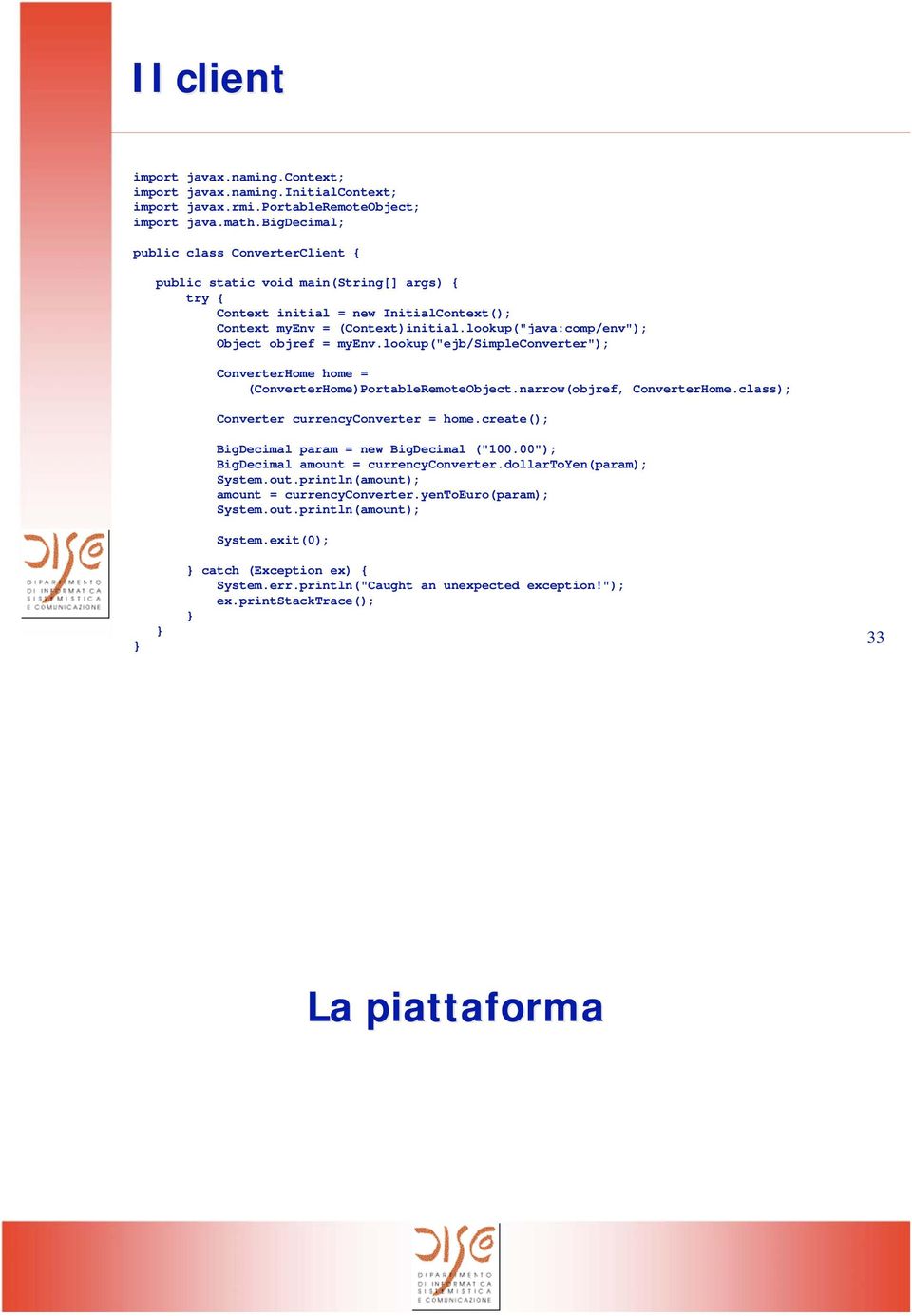 lookup("java:comp/env"); Object objref = myenv.lookup("ejb/simpleconverter"); ConverterHome home = (ConverterHome)PortableRemoteObject.narrow(objref, ConverterHome.