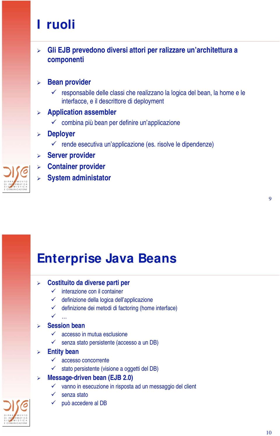 risolve le dipendenze) Server provider Container provider System administator 9 Enterprise Java Beans Costituito da diverse parti per interazione con il container definizione della logica dell