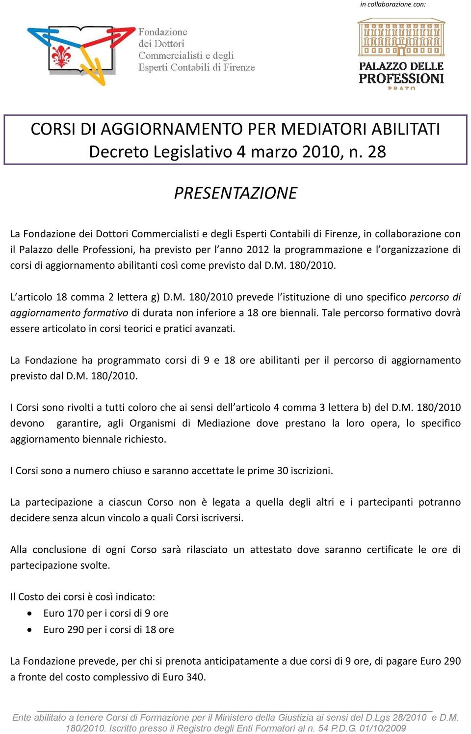 180/2010. L articolo 18 comma 2 lettera g) D.M. 180/2010 prevede l istituzione di uno specifico percorso di aggiornamento formativo di durata non inferiore a 18 ore biennali.