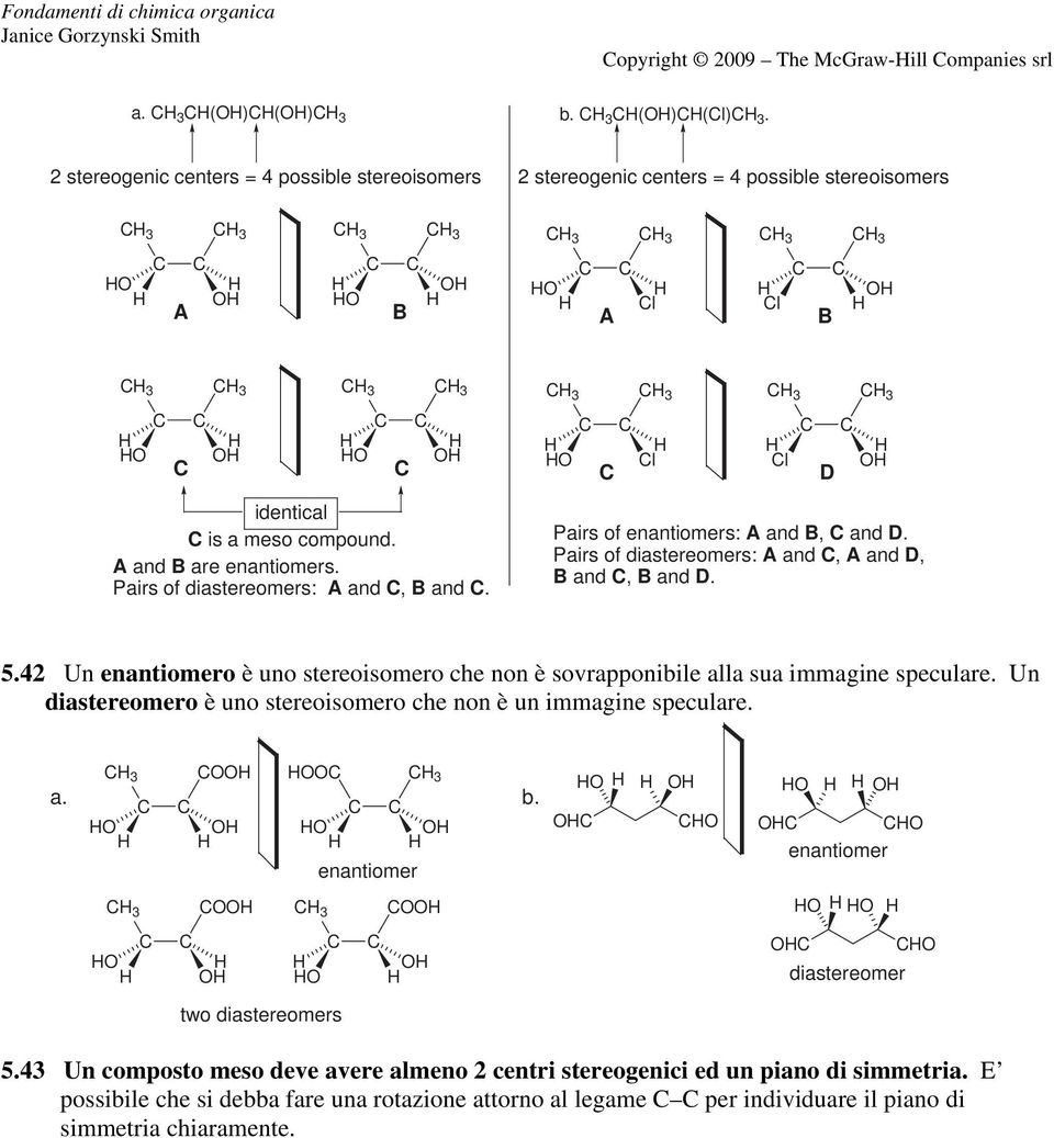 Pairs of enantiomers: B, D. Pairs of diastereomers:, D, B, B D. 5.4 Un enantiomero è uno stereoisomero che non è sovrapponibile alla sua immagine speculare.