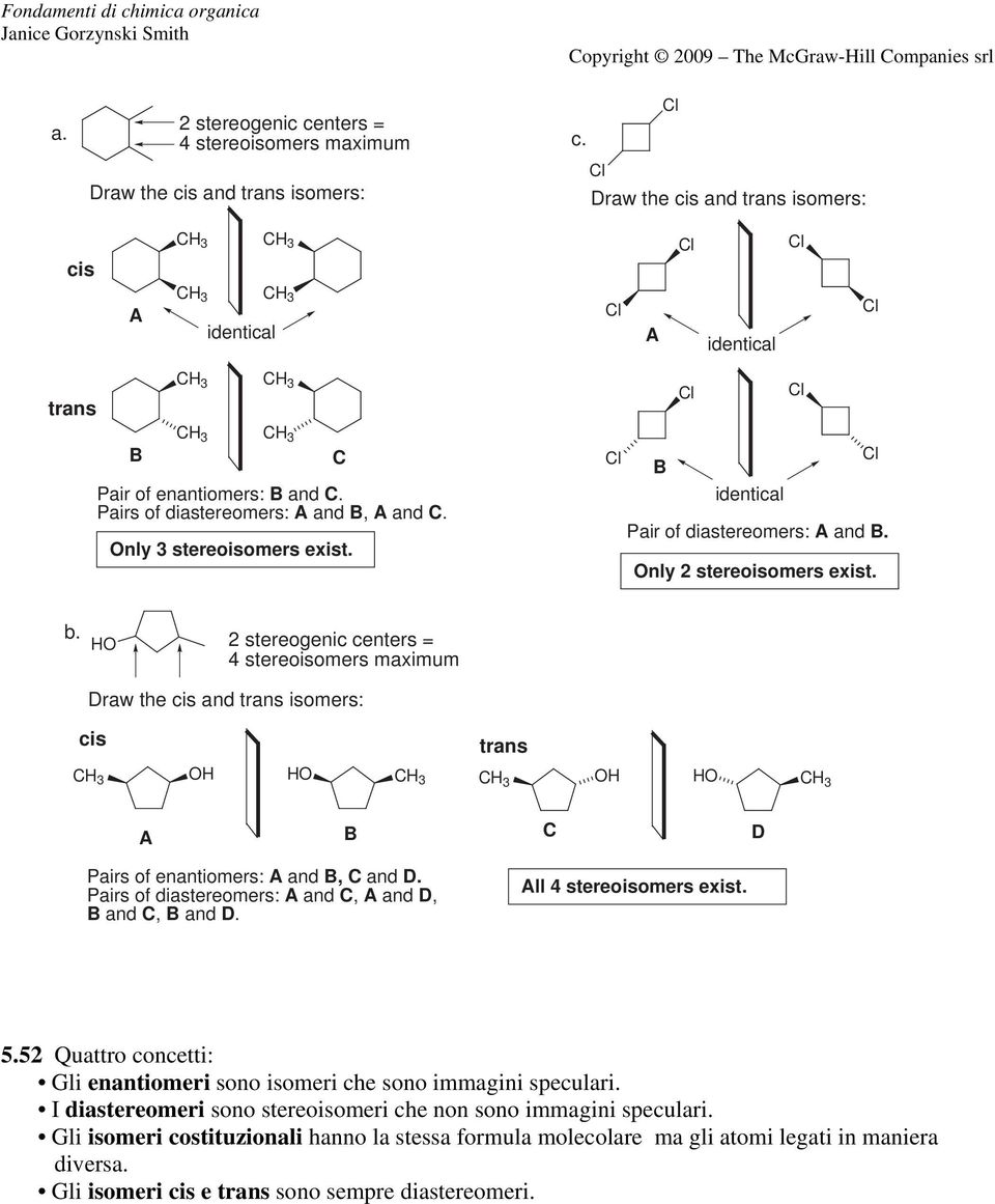 Pairs of diastereomers:, D, B, B D. ll 4 stereoisomers exist. 5.5 Quattro concetti: Gli enantiomeri sono isomeri che sono immagini speculari.