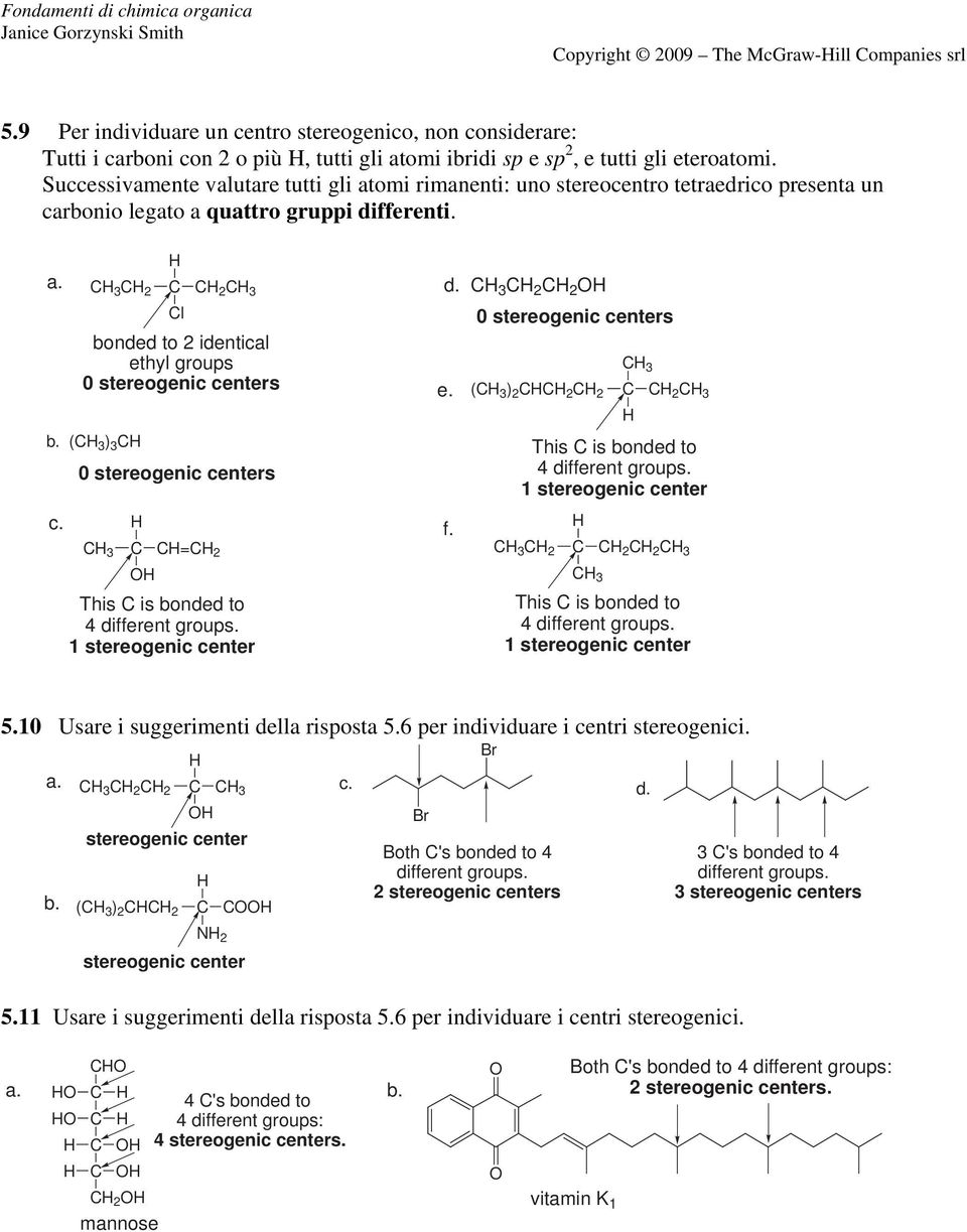 ( ) ( ) This is bonded to 0 stereogenic centers 4 different groups. 1 stereogenic center c. f. = This is bonded to 4 different groups. 1 stereogenic center This is bonded to 4 different groups.