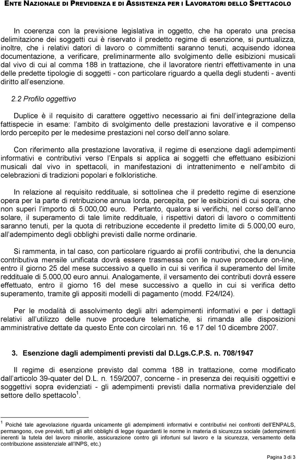 che il lavoratore rientri effettivamente in una delle predette tipologie di soggetti - con particolare riguardo a quella degli studenti - aventi diritto all esenzione. 2.