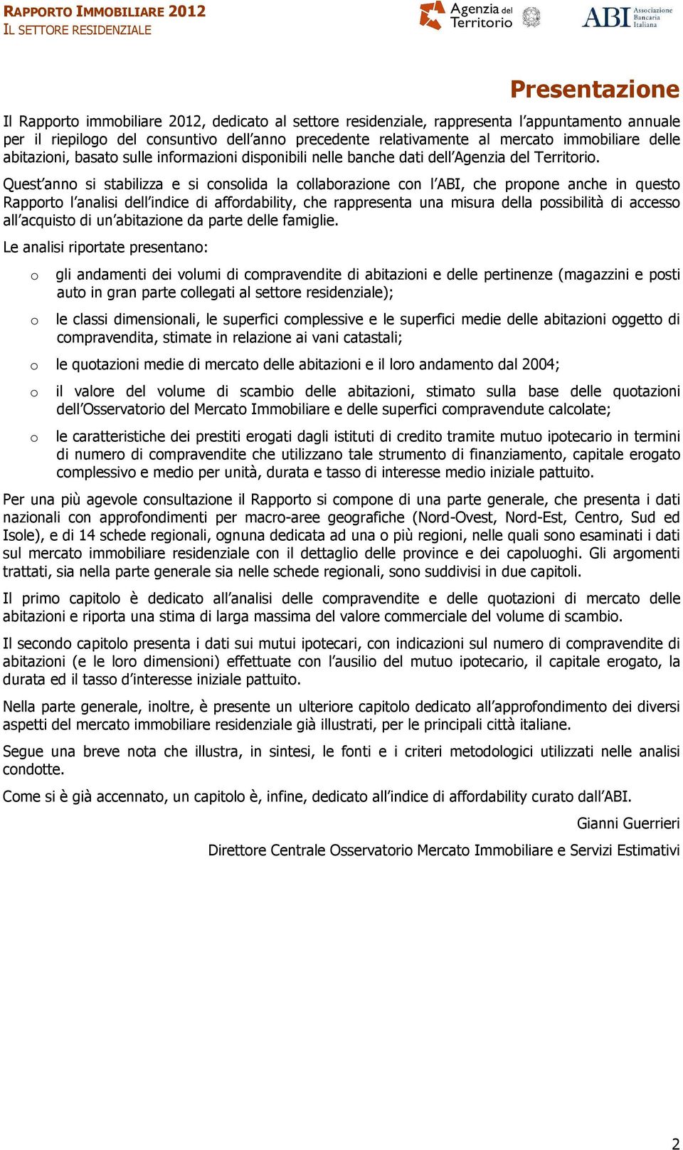 Quest anno si stabilizza e si consolida la collaborazione con l ABI, che propone anche in questo Rapporto l analisi dell indice di affordability, che rappresenta una misura della possibilità di