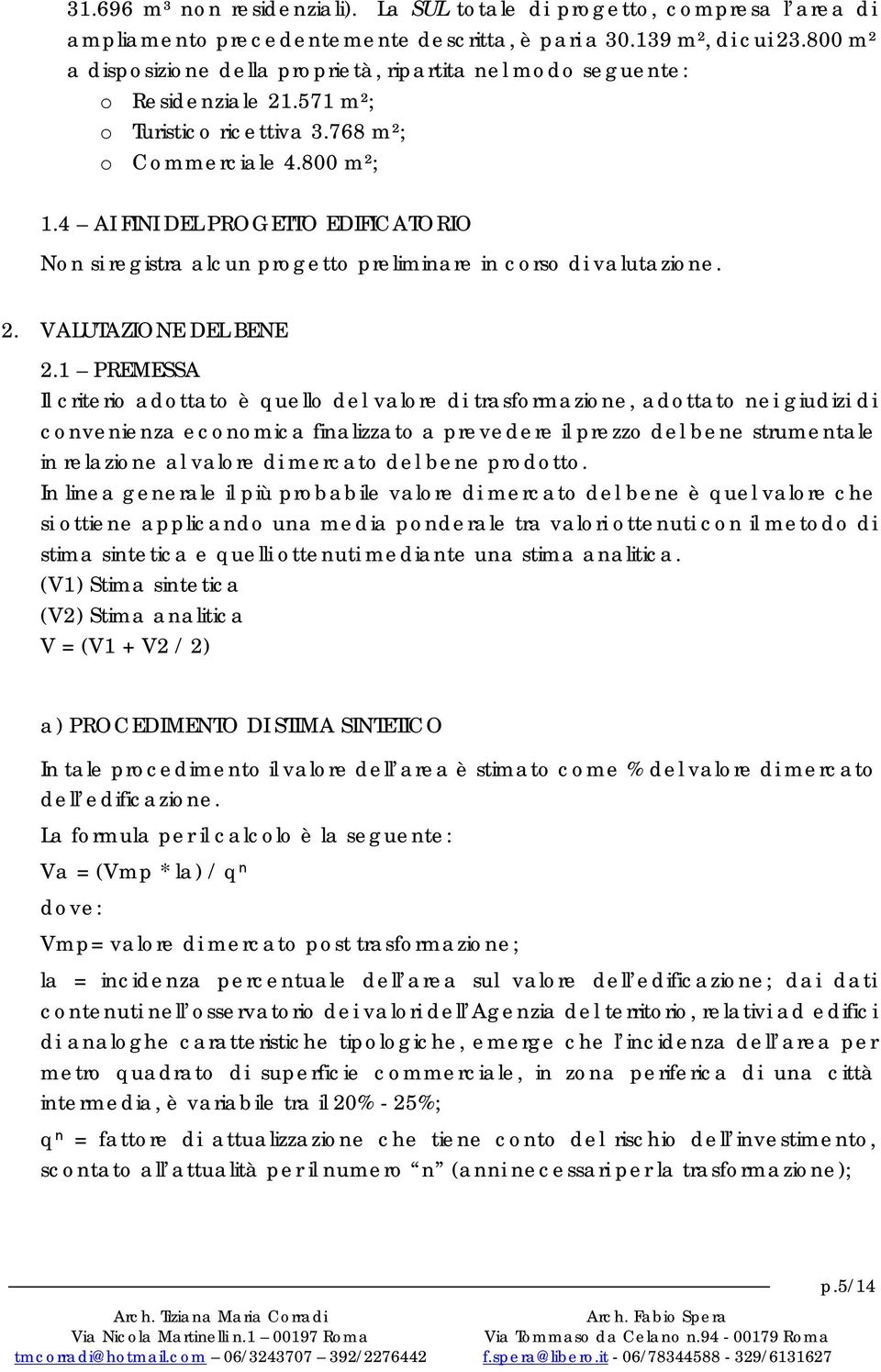 4 AI FINI DEL PROGETTO EDIFICATORIO Non si registra alcun progetto preliminare in corso di valutazione. 2. VALUTAZIONE DEL BENE 2.