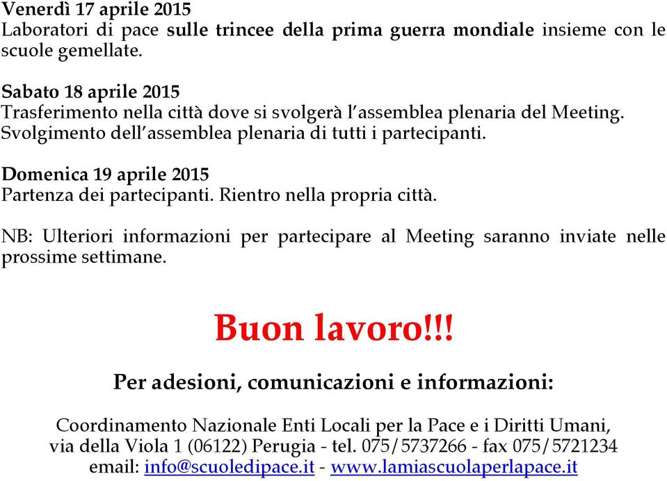 Domenica 19 aprile 2015 Partenza dei partecipanti. Rientro nella propria città. NB: Ulteriori informazioni per partecipare al Meeting saranno inviate nelle prossime settimane.