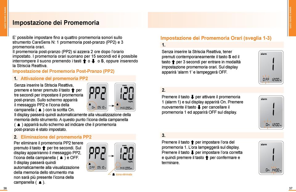 I promemoria orari suonano per 15 secondi ed è possibile interrompere il suono premendo i tasti o o S, oppure inserendo la Striscia Reattiva. Impostazione del Promemoria Post-Pranzo (PP2) 1.