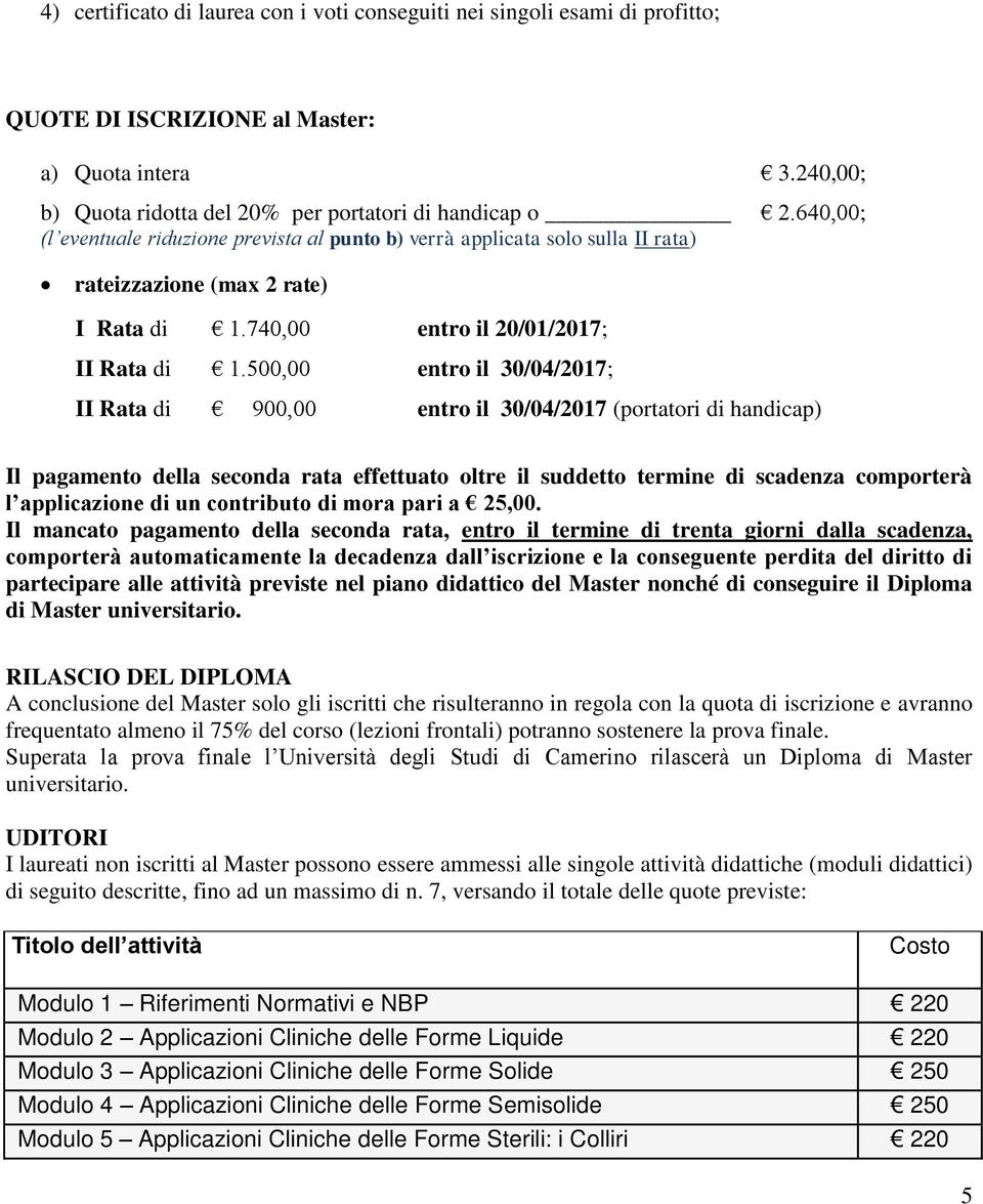 500,00 entro il 30/04/2017; II Rata di 900,00 entro il 30/04/2017 (portatori di handicap) Il pagamento della seconda rata effettuato oltre il suddetto termine di scadenza comporterà l applicazione di