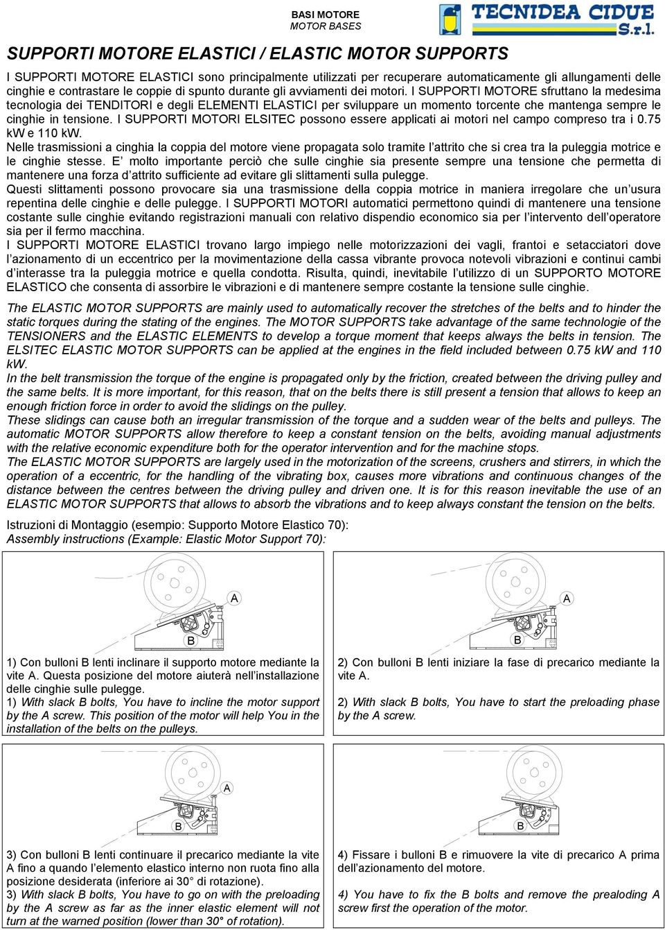 I SPPORI MOORE sfruttano la medesima tecnologia dei ENIORI e degli ELEMENI ELSICI per sviluppare un momento torcente che mantenga sempre le cinghie in tensione.