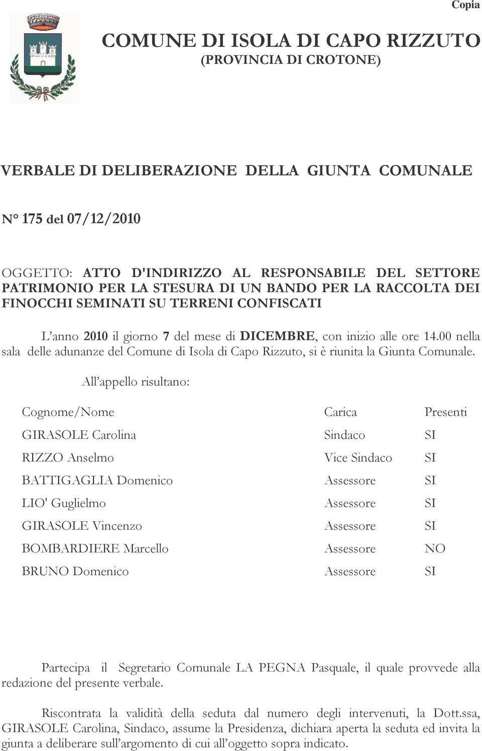 00 nella sala delle adunanze del Comune di Isola di Capo Rizzuto, si è riunita la Giunta Comunale.