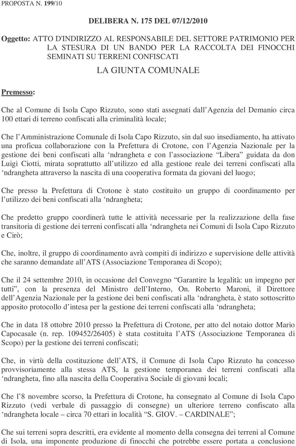 Che al Comune di Isola Capo Rizzuto, sono stati assegnati dall Agenzia del Demanio circa 100 ettari di terreno confiscati alla criminalità locale; Che l Amministrazione Comunale di Isola Capo