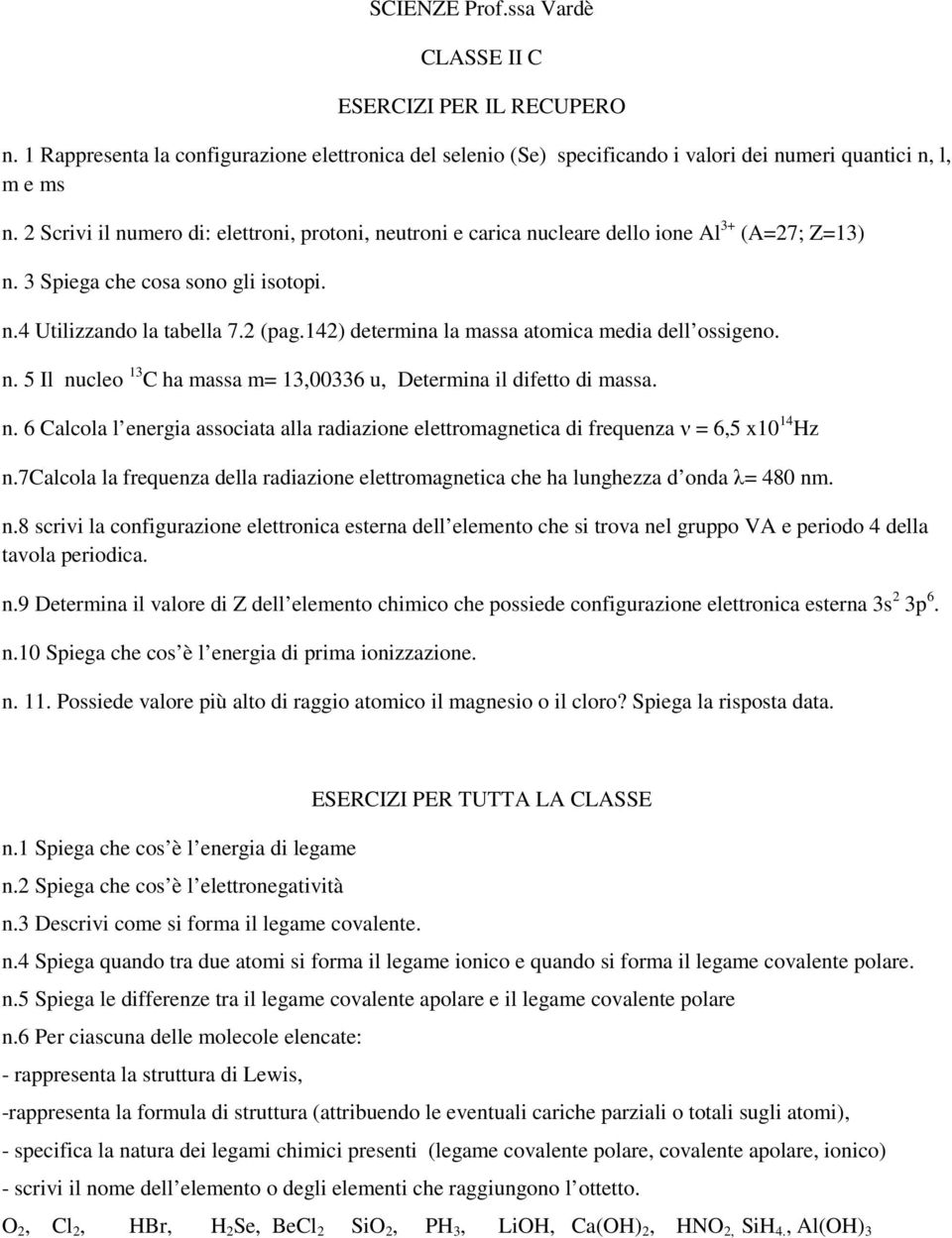 142) determina la massa atomica media dell ossigeno. n. 5 Il nucleo 13 C ha massa m= 13,00336 u, Determina il difetto di massa. n. 6 Calcola l energia associata alla radiazione elettromagnetica di frequenza ν = 6,5 x10 14 Hz n.