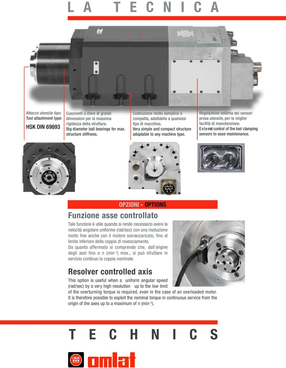 Regolazione esterna dei sensori presa utensile, per la miglior facilità di manutenzione. E x t e rnal control of the tool clamping sensors to ease maintenance.