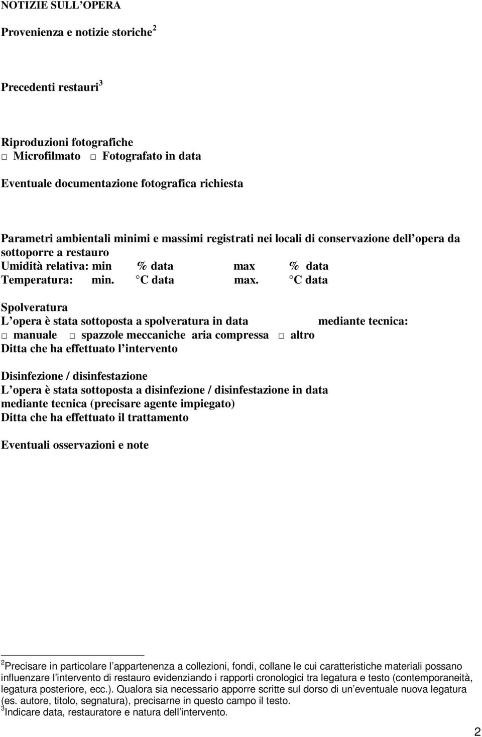 C data Spolveratura L opera è stata sottoposta a spolveratura in data mediante tecnica: manuale spazzole meccaniche aria compressa altro Ditta che ha effettuato l intervento Disinfezione /