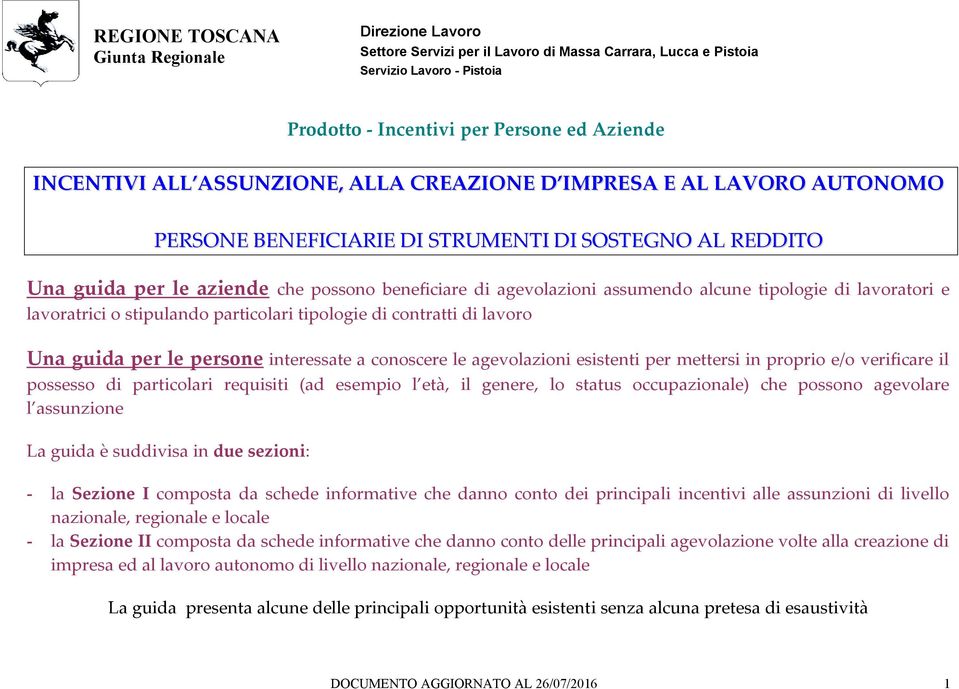 conoscere le agevolazioni esistenti per mettersi in proprio e/o verificare il possesso di particolari requisiti (ad esempio l età, il genere, lo status occupazionale) che possono agevolare l