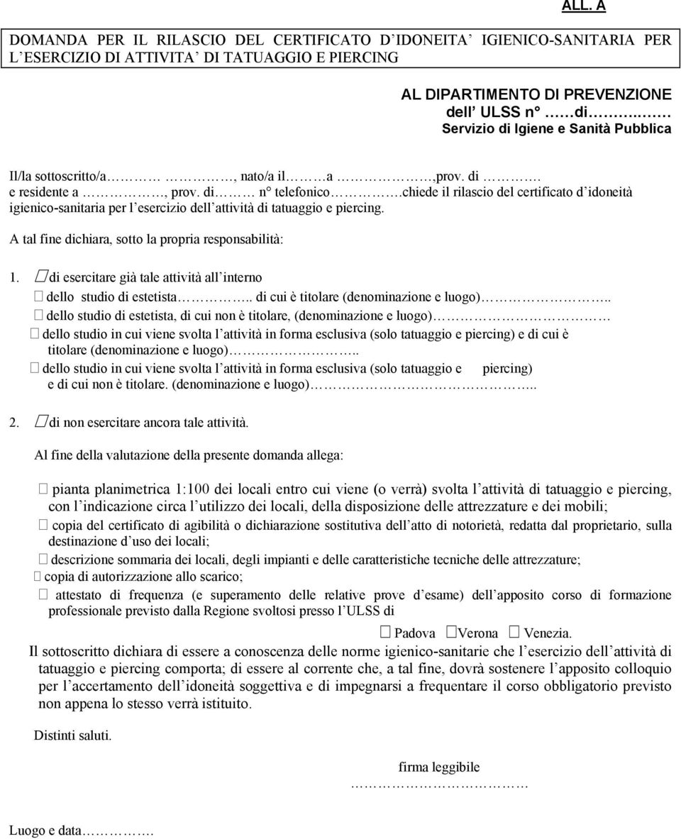 chiede il rilascio del certificato d idoneità igienico-sanitaria per l esercizio dell attività di tatuaggio e piercing. A tal fine dichiara, sotto la propria responsabilità: 1.